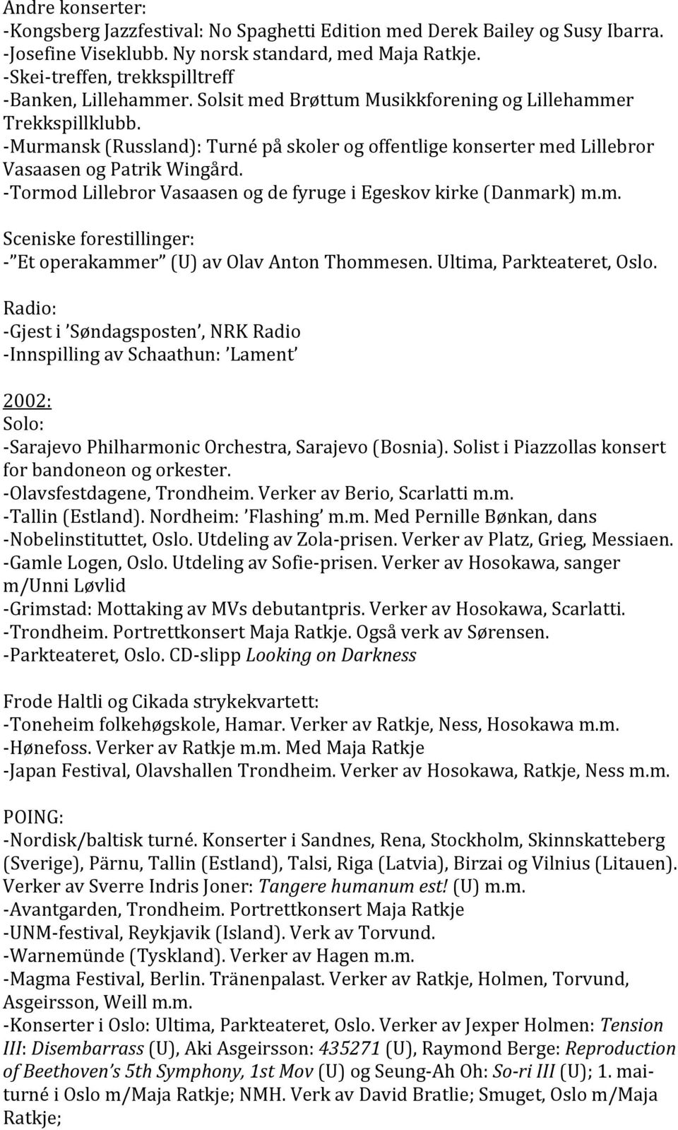 Tormod Lillebror Vasaasen og de fyruge i Egeskov kirke (Danmark) m.m. Et operakammer (U) av Olav Anton Thommesen. Ultima, Parkteateret, Oslo.