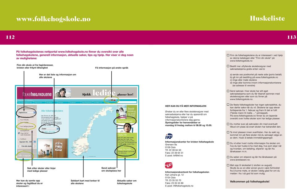 folkehøgskolene du er interessert i ved hjelp av denne katalogen eller Finn din skole på www.folkehogskole.