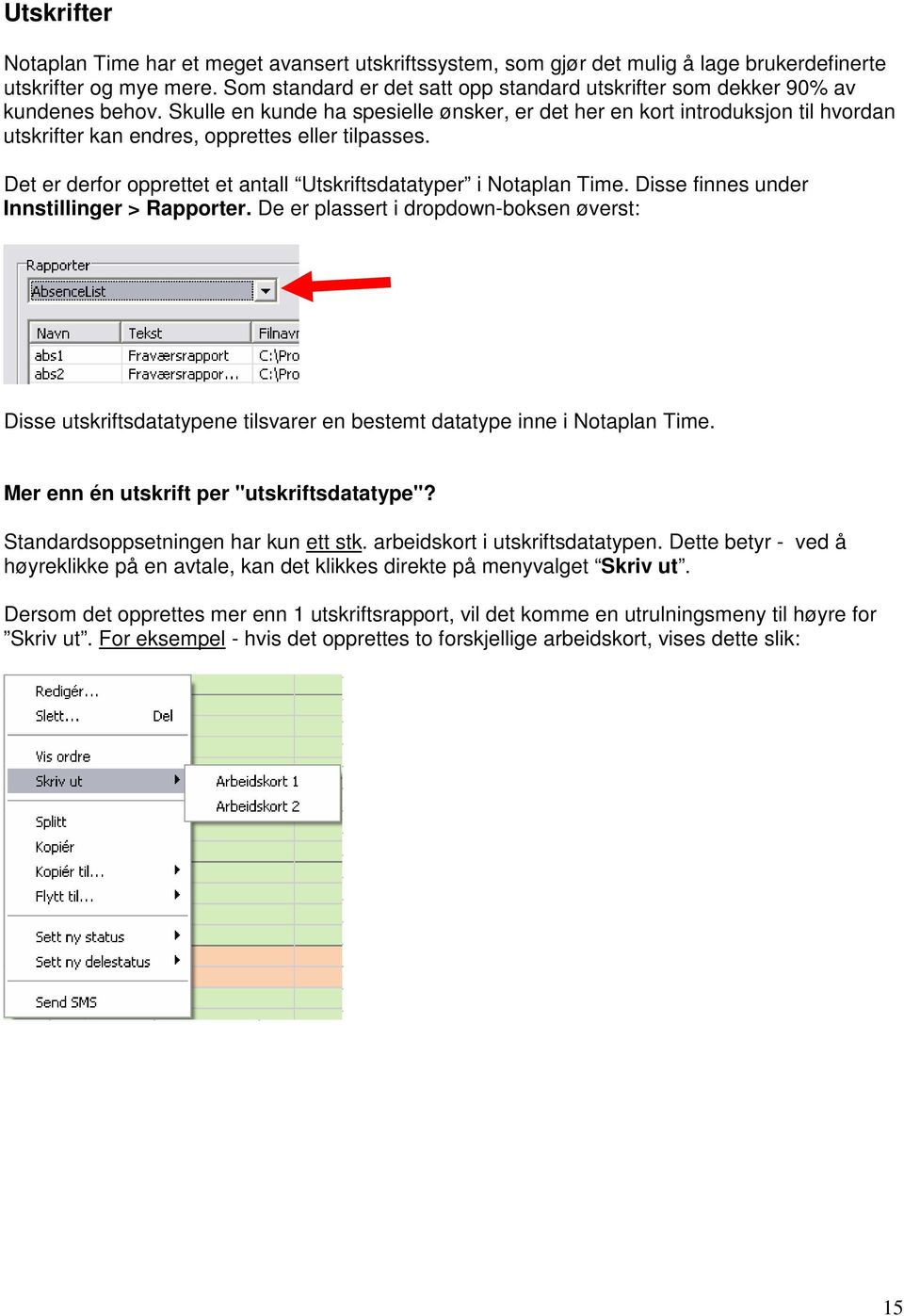 Skulle en kunde ha spesielle ønsker, er det her en kort introduksjon til hvordan utskrifter kan endres, opprettes eller tilpasses. Det er derfor opprettet et antall Utskriftsdatatyper i Notaplan Time.