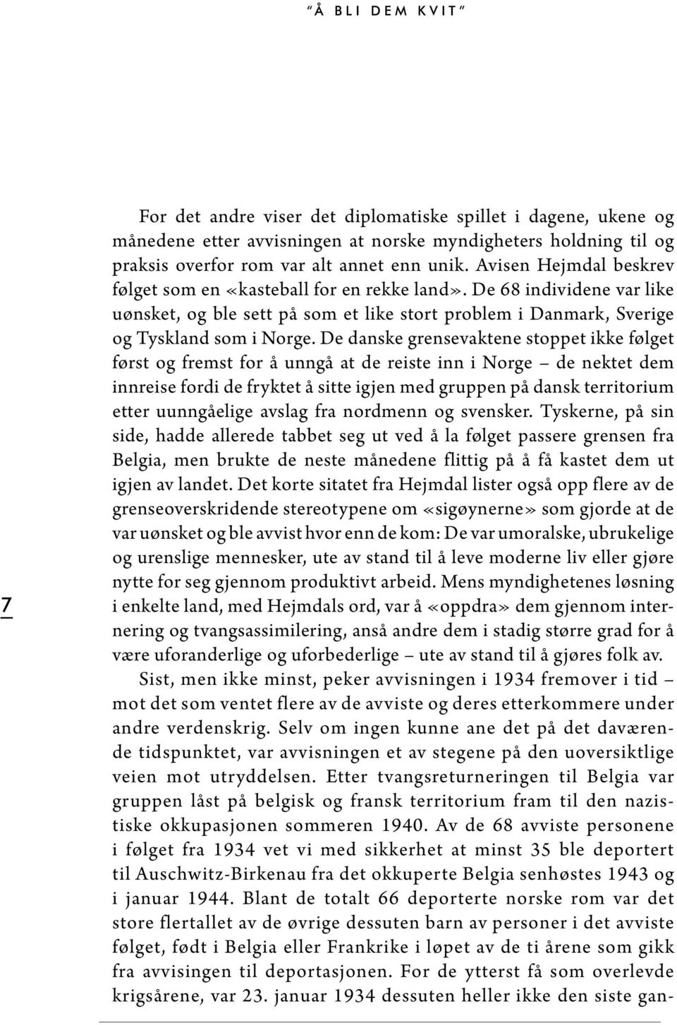 De danske grensevaktene stoppet ikke følget først og fremst for å unngå at de reiste inn i Norge de nektet dem innreise fordi de fryktet å sitte igjen med gruppen på dansk territorium etter