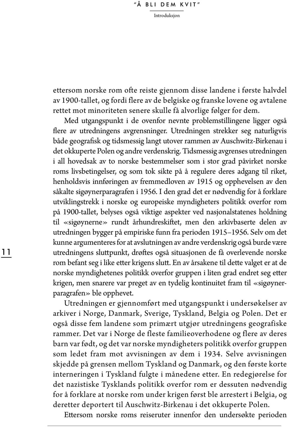 Utredningen strekker seg naturligvis både geografisk og tidsmessig langt utover rammen av Auschwitz-Birkenau i det okkuperte Polen og andre verdenskrig.