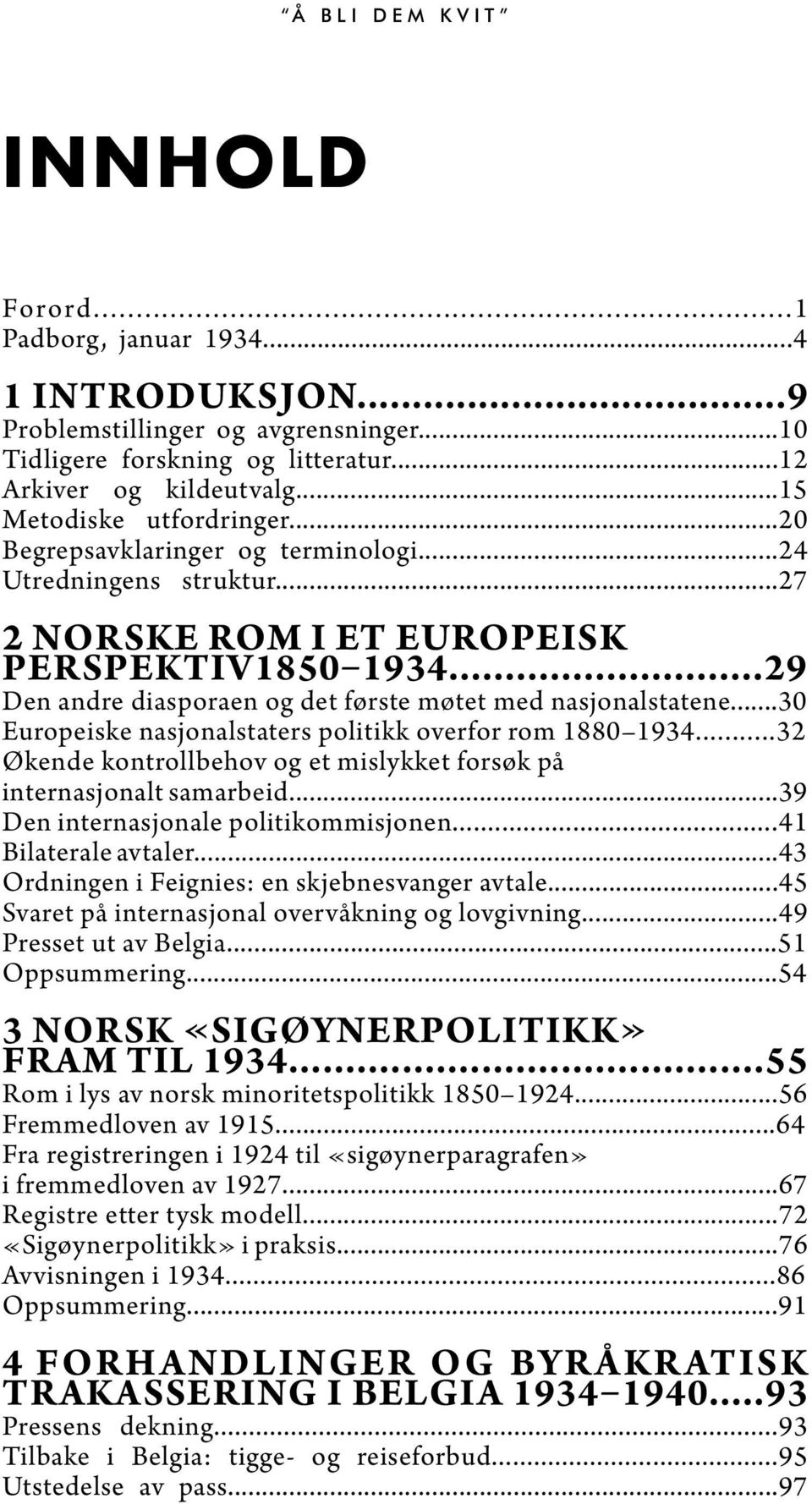 ..30 Europeiske nasjonalstaters politikk overfor rom 1880 1934...32 Økende kontrollbehov og et mislykket forsøk på internasjonalt samarbeid...39 Den internasjonale politikommisjonen.