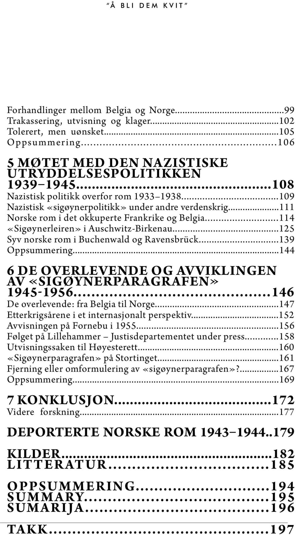 ..114 «Sigøynerleiren» i Auschwitz-Birkenau...125 Syv norske rom i Buchenwald og Ravensbrück...139 Oppsummering...144 6 De overlevende og avviklingen av «sigøynerparagrafen» 1945-1956.