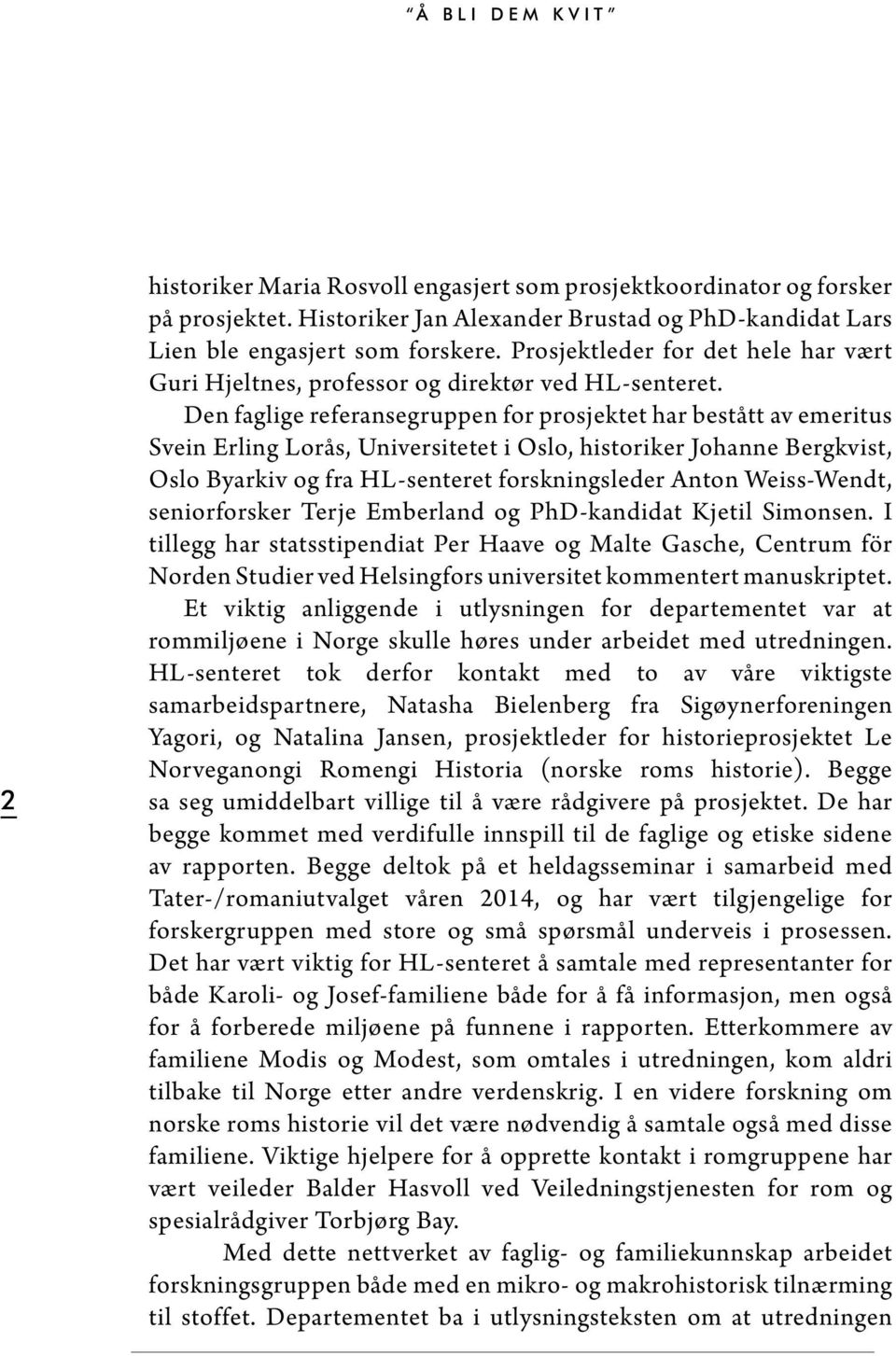 Den faglige referansegruppen for prosjektet har bestått av emeritus Svein Erling Lorås, Universitetet i Oslo, historiker Johanne Bergkvist, Oslo Byarkiv og fra HL-senteret forskningsleder Anton