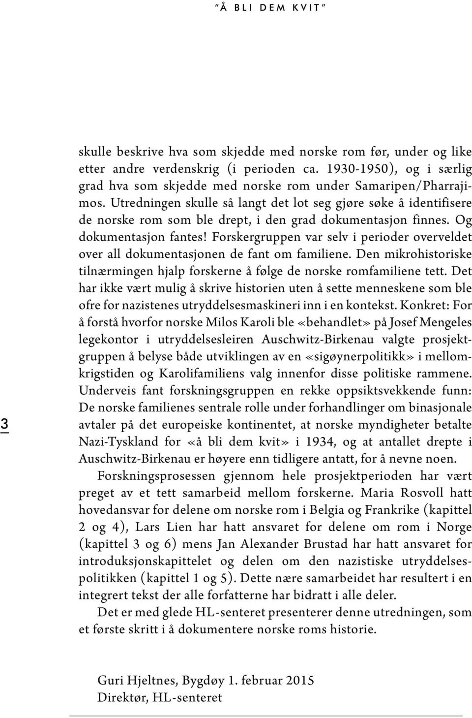 Forskergruppen var selv i perioder o verveldet over all dokumentasjonen de fant om familiene. Den mikrohistoriske tilnærmingen hjalp forskerne å følge de norske romfamiliene tett.