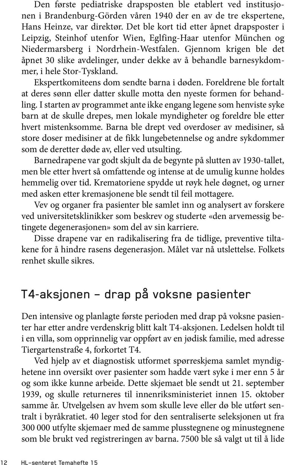 Gjennom krigen ble det åpnet 30 slike avdelinger, under dekke av å behandle barnesykdommer, i hele Stor-Tyskland. Ekspertkomiteens dom sendte barna i døden.