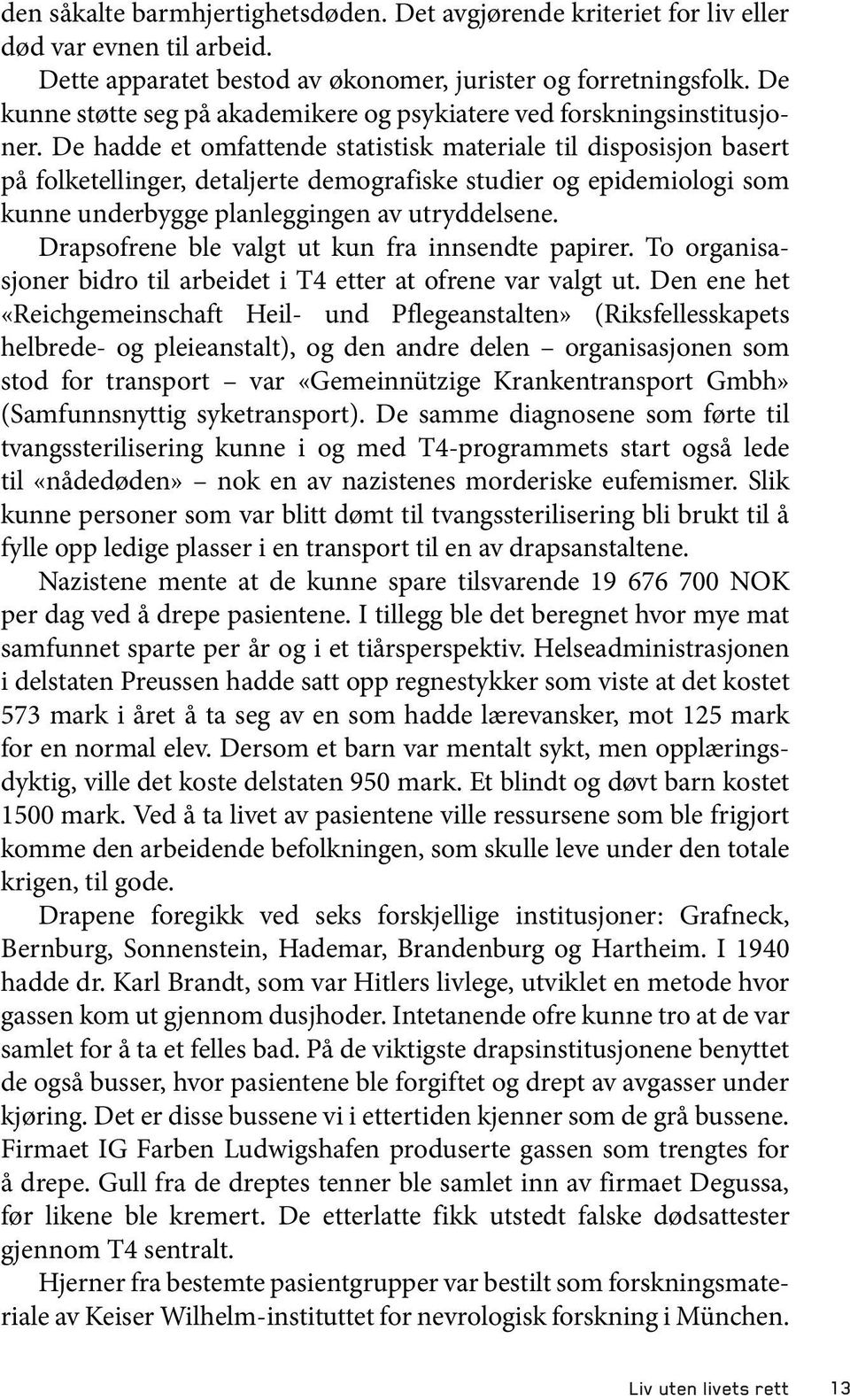 De hadde et omfattende statistisk materiale til disposisjon basert på folketellinger, detaljerte demografiske studier og epidemiologi som kunne underbygge planleggingen av utryddelsene.