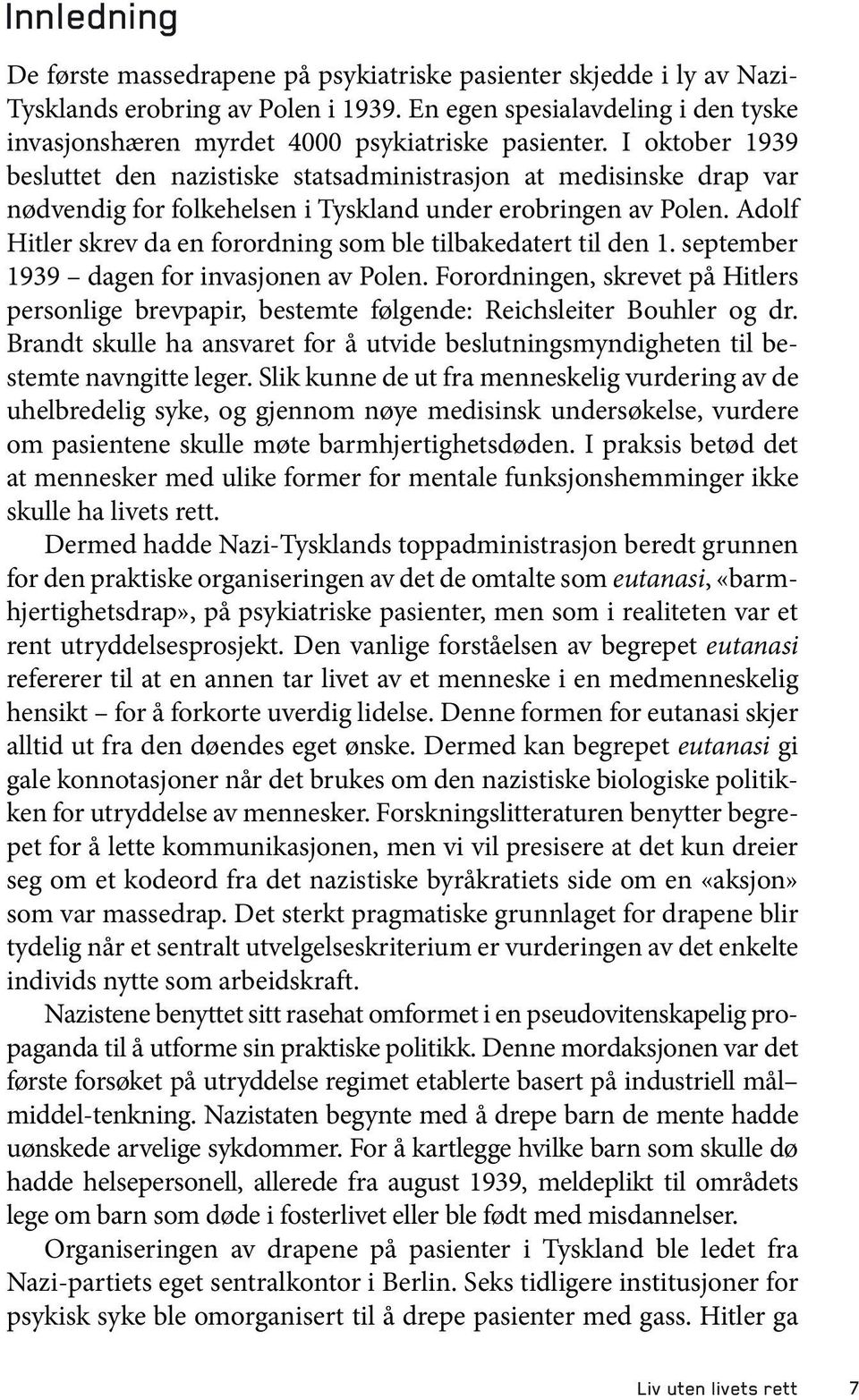 I oktober 1939 besluttet den nazistiske statsadministrasjon at medisinske drap var nødvendig for folkehelsen i Tyskland under erobringen av Polen.