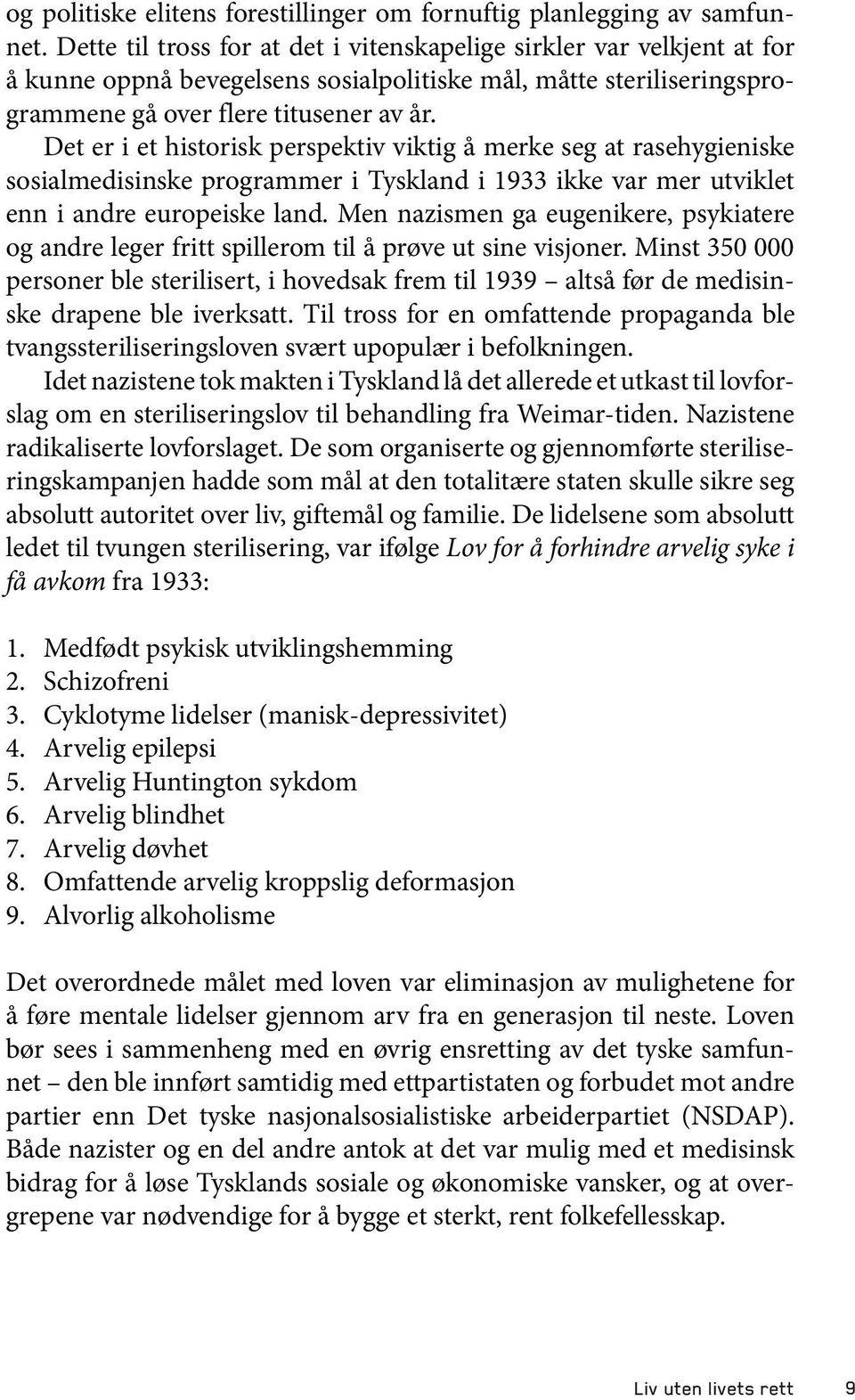 Det er i et historisk perspektiv viktig å merke seg at rasehygieniske sosialmedisinske programmer i Tyskland i 1933 ikke var mer utviklet enn i andre europeiske land.