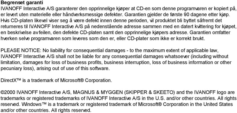 Hvis CD-platen likevel viser seg å være defekt innen denne perioden, vil produktet bli byttet såfremt det returneres til IVANOFF Interactive A/S på nedenstående adresse sammen med en datert