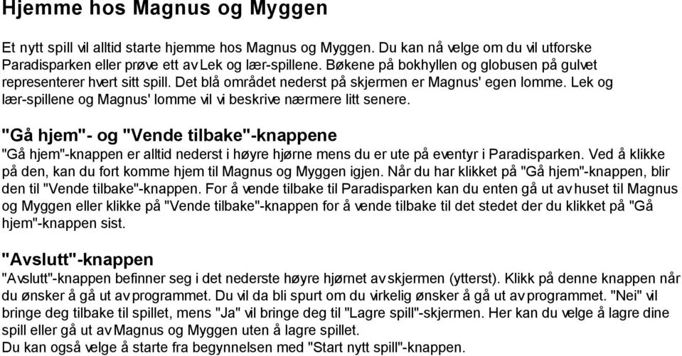 Lek og lær-spillene og Magnus' lomme vil vi beskrive nærmere litt senere.