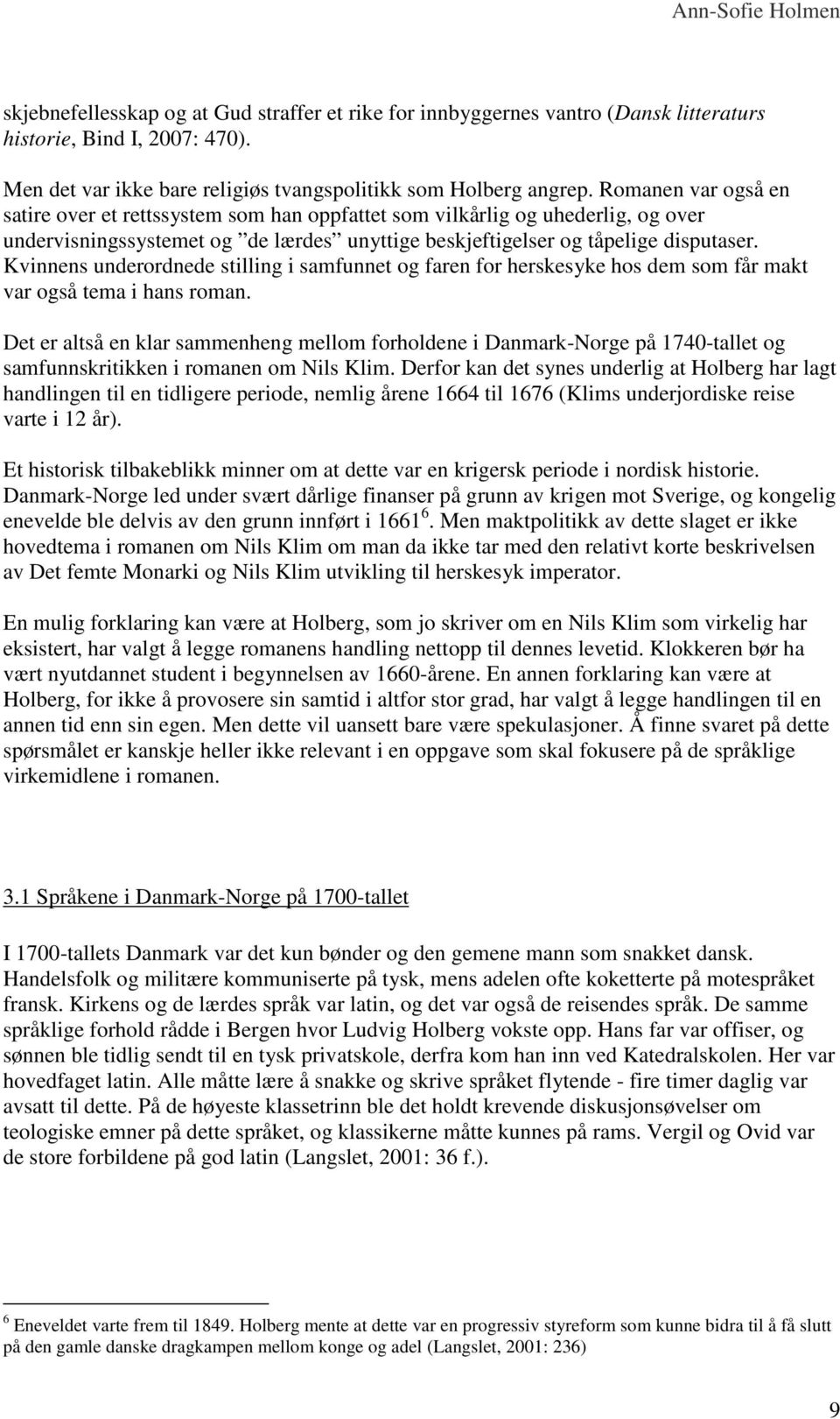 Kvinnens underordnede stilling i samfunnet og faren for herskesyke hos dem som får makt var også tema i hans roman.