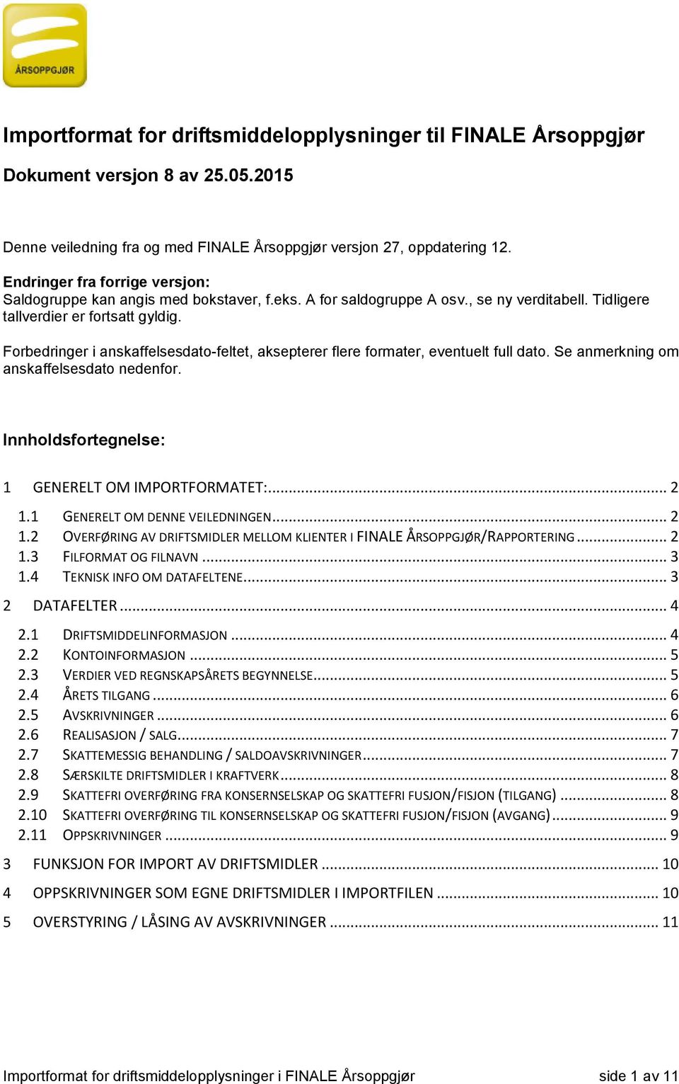 Forbedringer i anskaffelsesdato-feltet, aksepterer flere formater, eventuelt full dato. Se anmerkning om anskaffelsesdato nedenfor. Innholdsfortegnelse: 1 GENERELT OM IMPORTFORMATET:... 2 1.