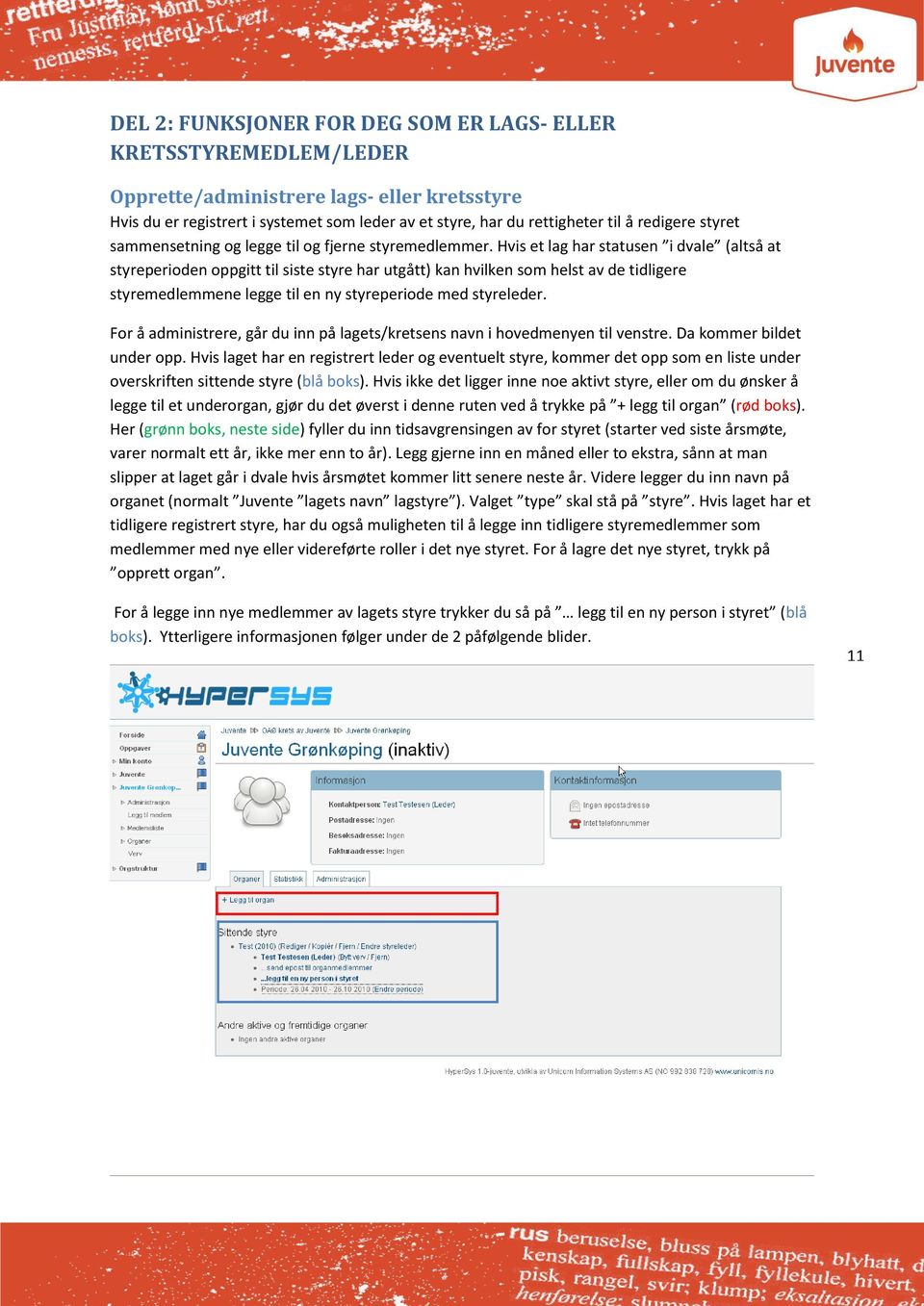 Hvis et lag har statusen i dvale (altså at styreperioden oppgitt til siste styre har utgått) kan hvilken som helst av de tidligere styremedlemmene legge til en ny styreperiode med styreleder.