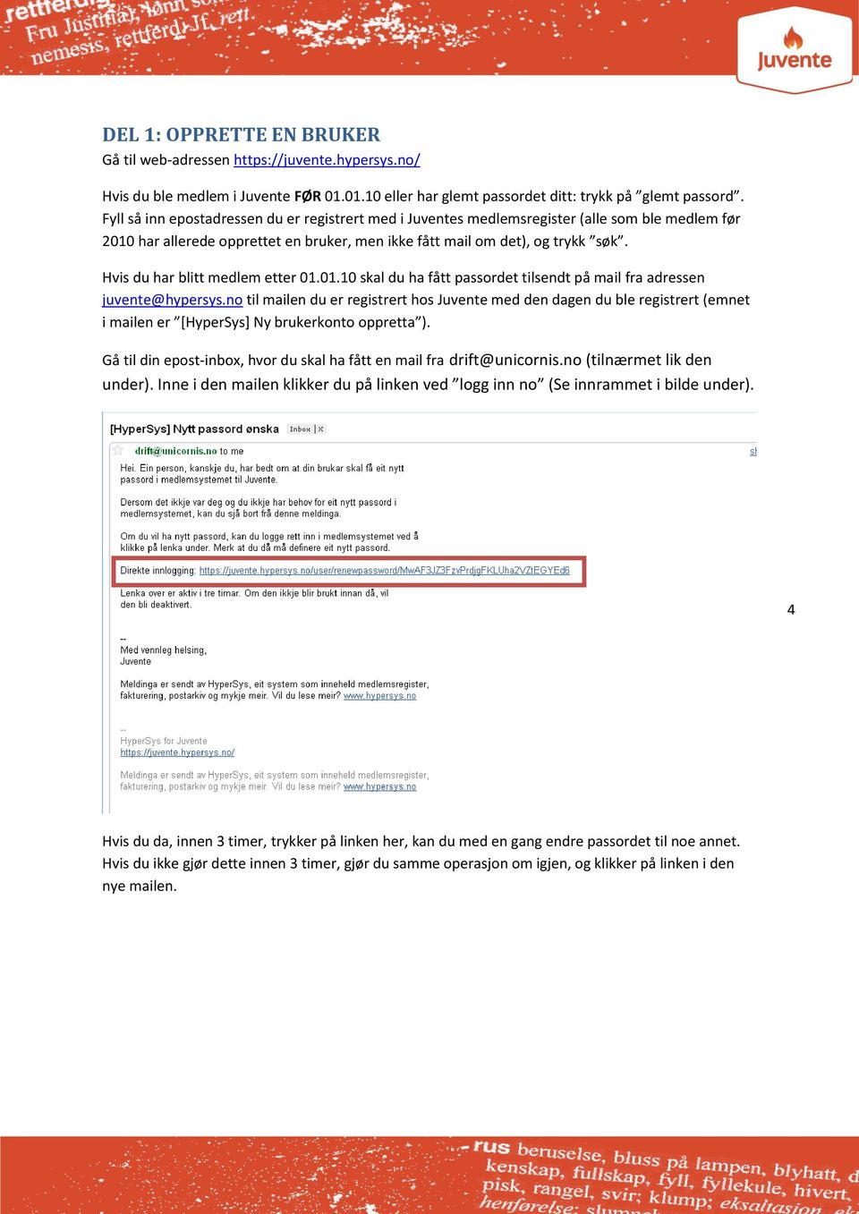 Hvis du har blitt medlem etter 01.01.10 skal du ha fått passordet tilsendt på mail fra adressen juvente@hypersys.