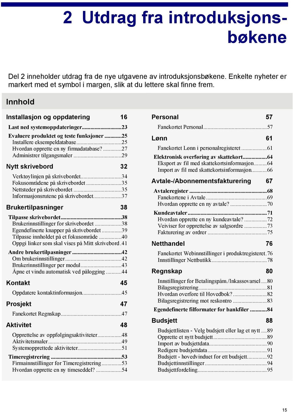 ...27 Administrer tilgangsmaler...29 Nytt skrivebord 32 Verktøylinjen på skrivebordet...34 Fokusområdene på skrivebordet...35 Nettsteder på skrivebordet...35 Informasjonsrutene på skrivebordet.