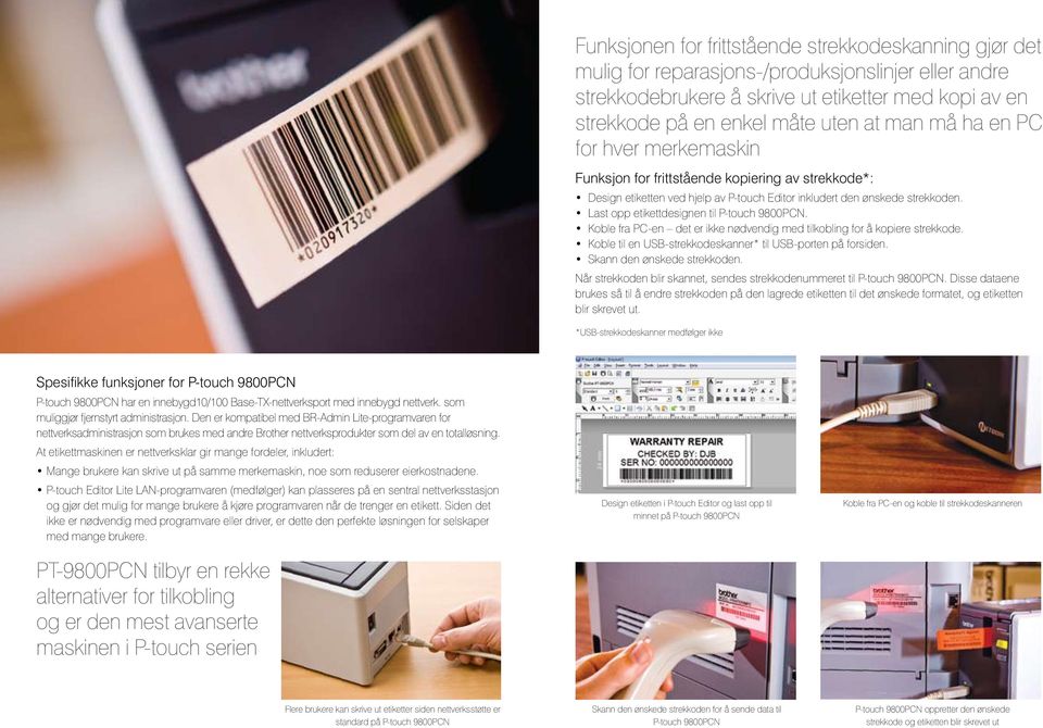 Last opp etikettdesignen til P-touch 9800PCN. Koble fra PC-en det er ikke nødvendig med tilkobling for å kopiere strekkode. Koble til en USB-strekkodeskanner* til USB-porten på forsiden.