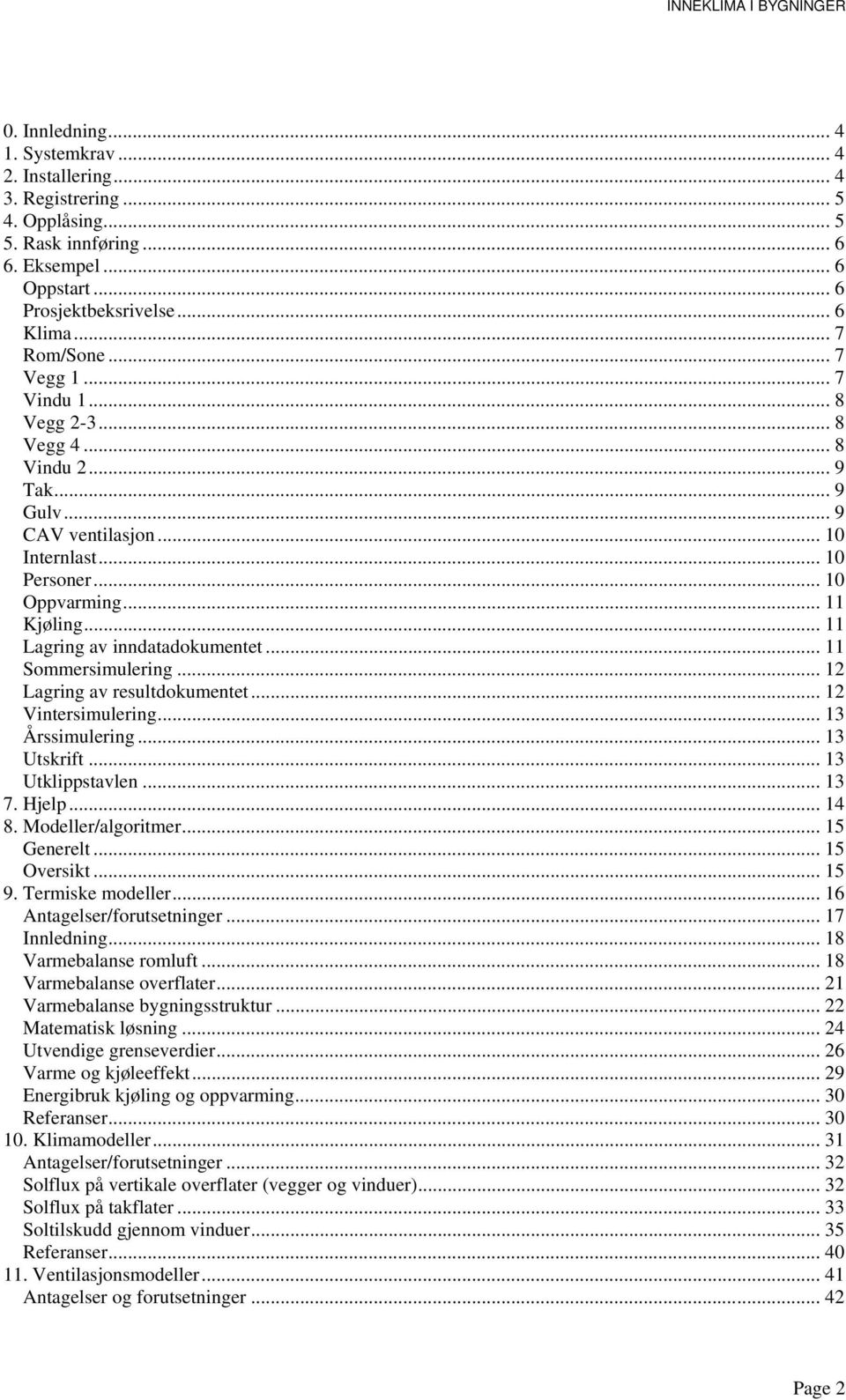 .. 11 Sommersimulering... 12 Lagring av resultdokumentet... 12 Vintersimulering... 13 Årssimulering... 13 Utskrift... 13 Utklippstavlen... 13 7. Hjelp... 14 8. Modeller/algoritmer... 15 Generelt.