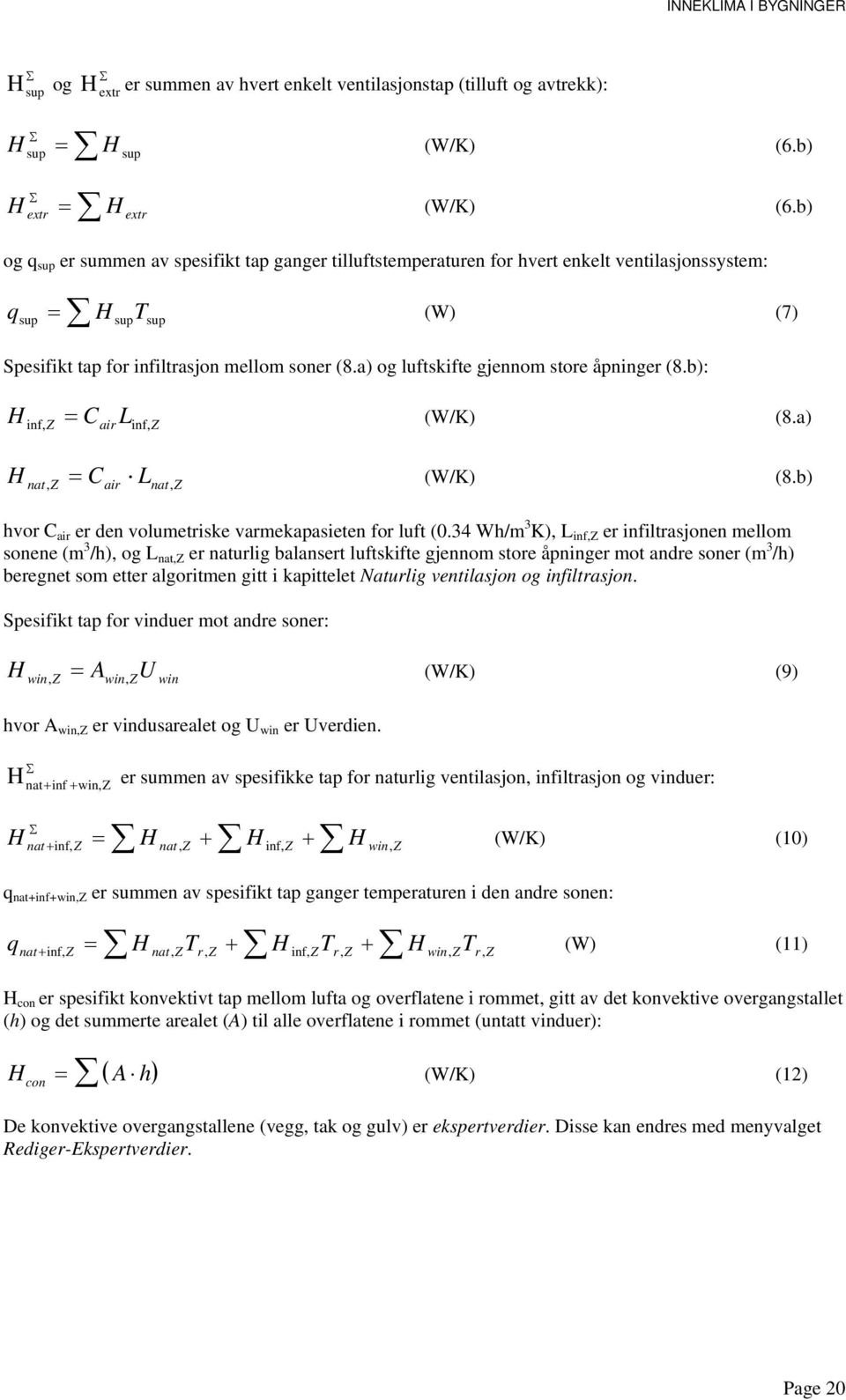 a) og luftskifte gjennom store åpninger (8.b): H C L inf, Z air inf, Z (W/K) (8.a) H nat, Z Cair Lnat, Z (W/K) (8.b) hvor C air er den volumetriske varmekapasieten for luft (0.