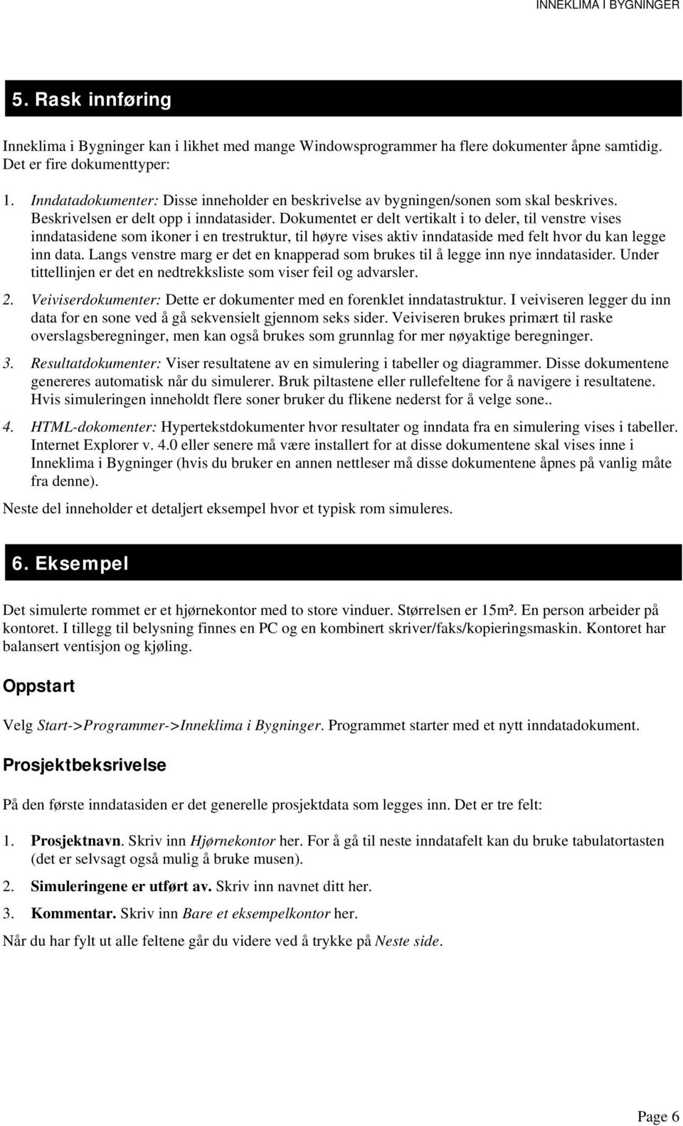 Dokumentet er delt vertikalt i to deler, til venstre vises inndatasidene som ikoner i en trestruktur, til høyre vises aktiv inndataside med felt hvor du kan legge inn data.