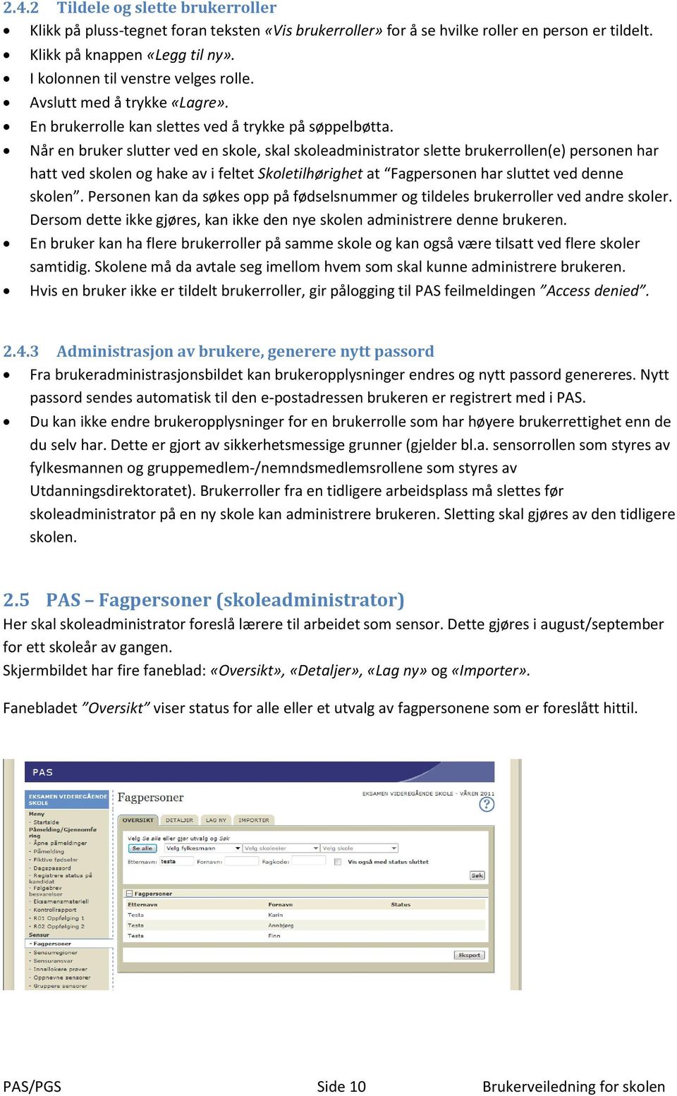 Når en bruker slutter ved en skole, skal skoleadministrator slette brukerrollen(e) personen har hatt ved skolen og hake av i feltet Skoletilhørighet at Fagpersonen har sluttet ved denne skolen.