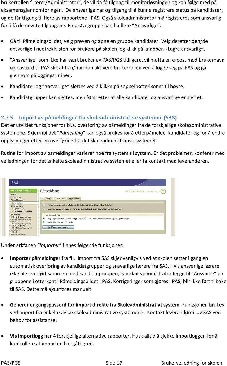 Også skoleadministrator må registreres som ansvarlig for å få de nevnte tilgangene. En prøvegruppe kan ha flere Ansvarlige. Gå til Påmeldingsbildet, velg prøven og åpne en gruppe kandidater.