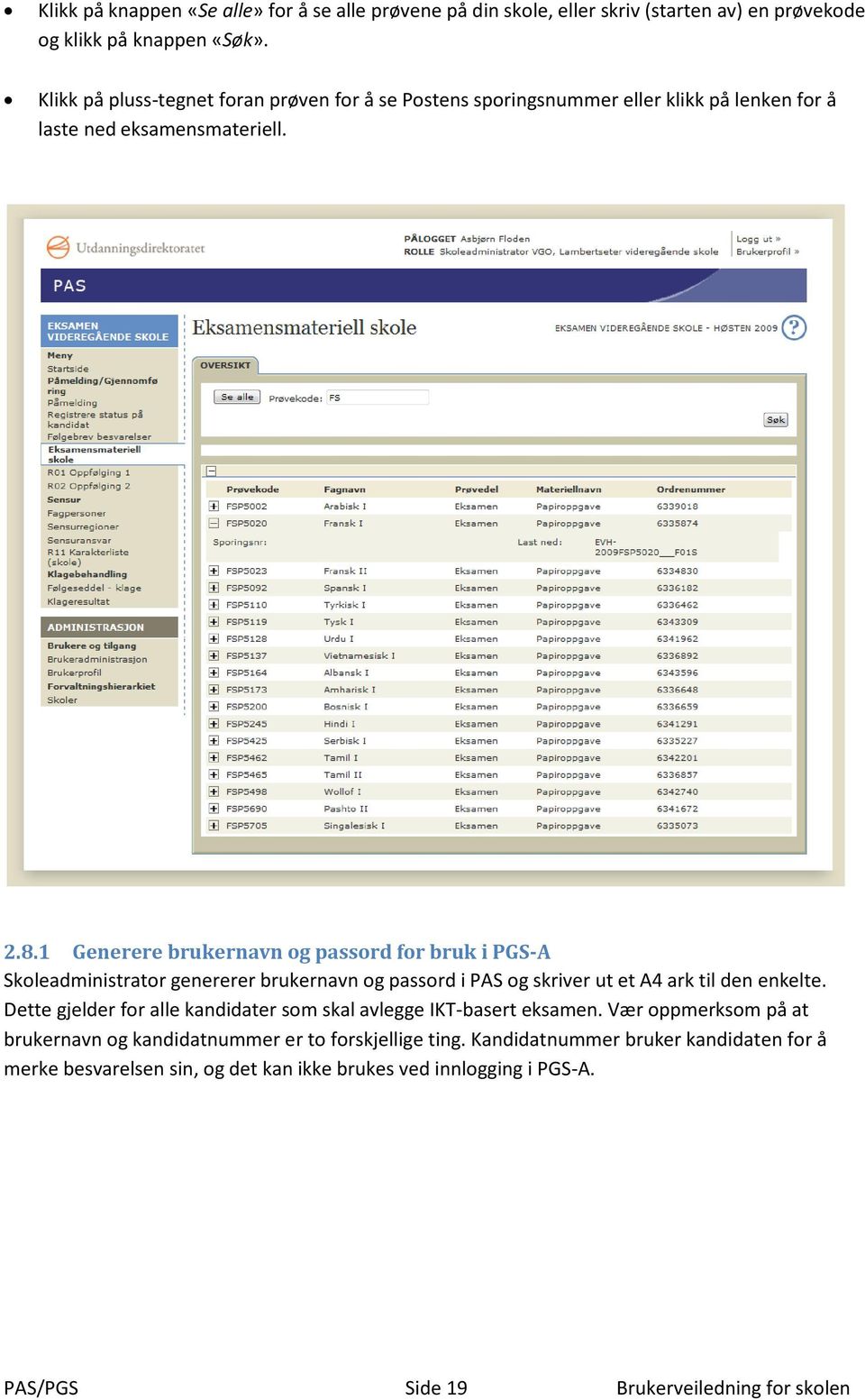 1 Generere brukernavn og passord for bruk i PGS-A Skoleadministrator genererer brukernavn og passord i PAS og skriver ut et A4 ark til den enkelte.