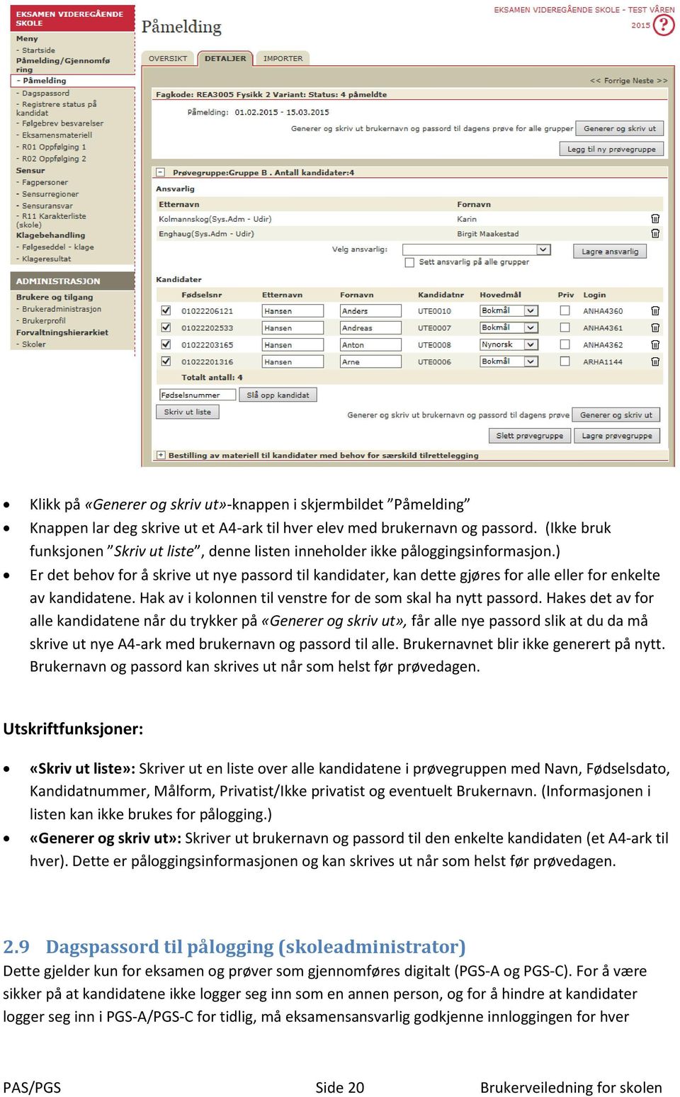 ) Er det behov for å skrive ut nye passord til kandidater, kan dette gjøres for alle eller for enkelte av kandidatene. Hak av i kolonnen til venstre for de som skal ha nytt passord.