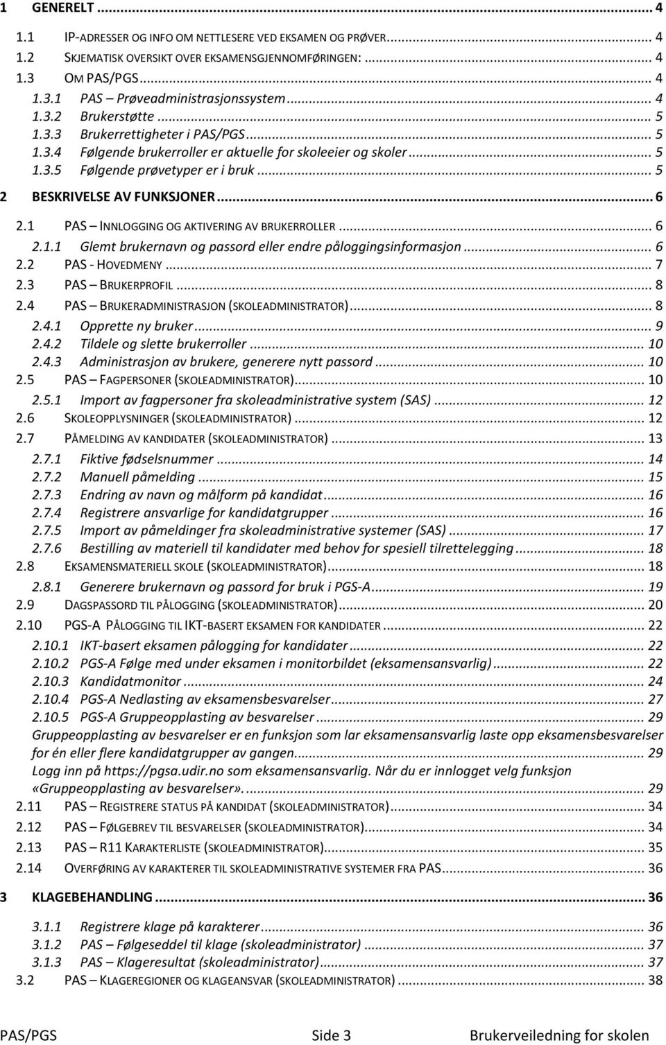 .. 5 2 BESKRIVELSE AV FUNKSJONER... 6 2.1 PAS INNLOGGING OG AKTIVERING AV BRUKERROLLER... 6 2.1.1 Glemt brukernavn og passord eller endre påloggingsinformasjon... 6 2.2 PAS - HOVEDMENY... 7 2.