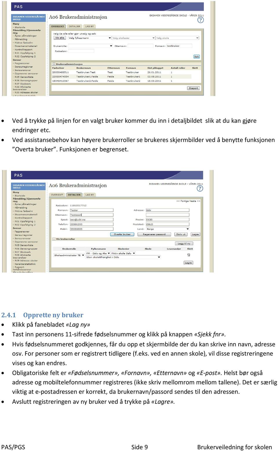 1 Opprette ny bruker Klikk på fanebladet «Lag ny» Tast inn personens 11-sifrede fødselsnummer og klikk på knappen «Sjekk fnr».