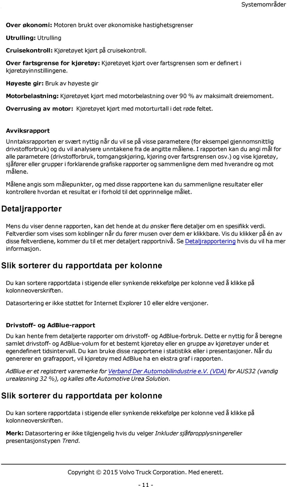 Høyeste gir: Bruk av høyeste gir Motorbelastning: Kjøretøyet kjørt med motorbelastning over 90 % av maksimalt dreiemoment. Overrusing av motor: Kjøretøyet kjørt med motorturtall i det røde feltet.