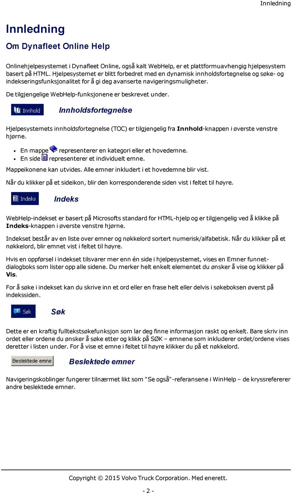 De tilgjengelige WebHelp-funksjonene er beskrevet under. Innholdsfortegnelse Hjelpesystemets innholdsfortegnelse (TOC) er tilgjengelig fra Innhold-knappen i øverste venstre hjørne.