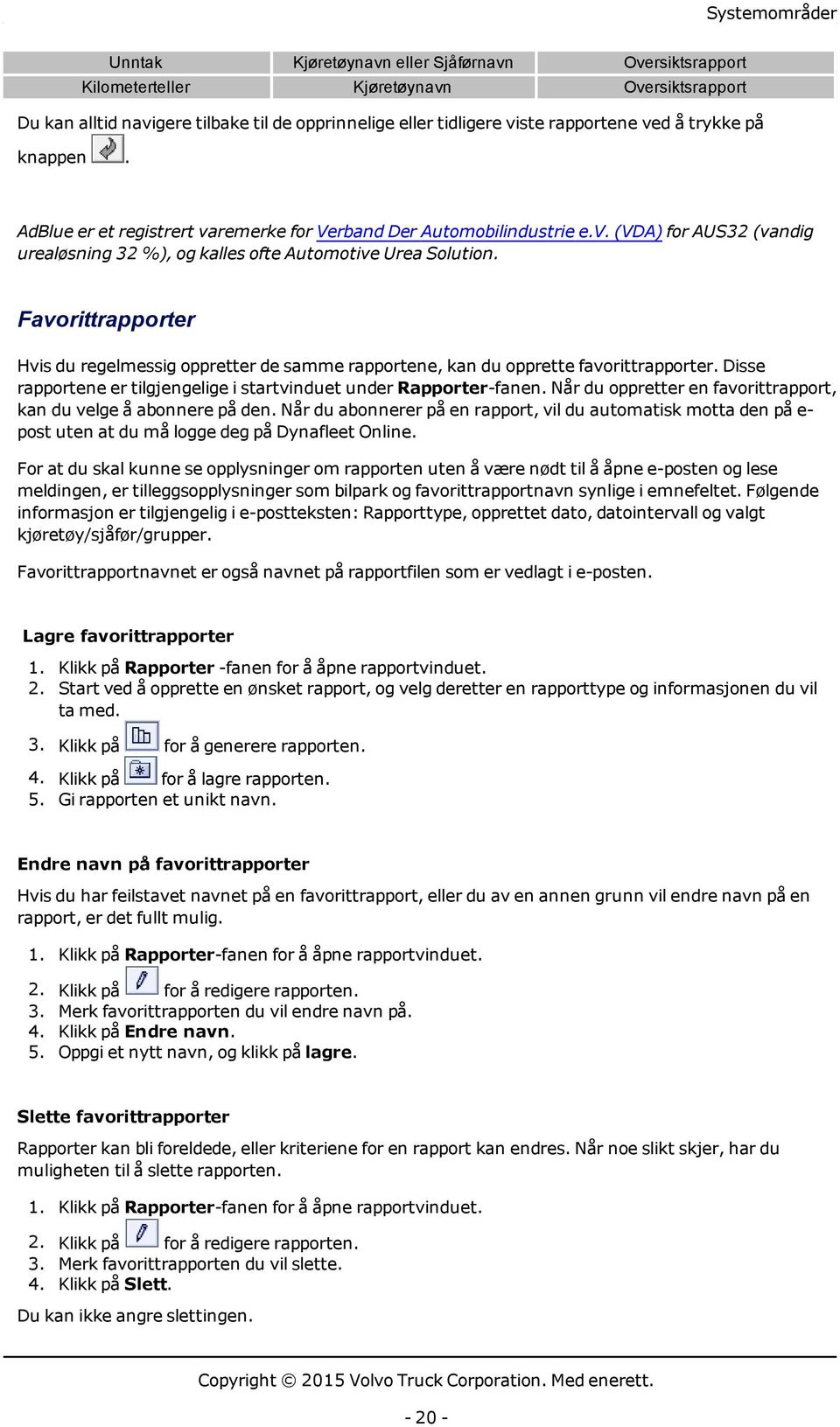 Favorittrapporter Hvis du regelmessig oppretter de samme rapportene, kan du opprette favorittrapporter. Disse rapportene er tilgjengelige i startvinduet under Rapporter-fanen.