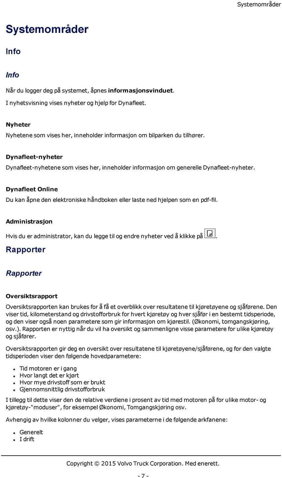 Dynafleet Online Du kan åpne den elektroniske håndboken eller laste ned hjelpen som en pdf-fil. Administrasjon Hvis du er administrator, kan du legge til og endre nyheter ved å klikke på.