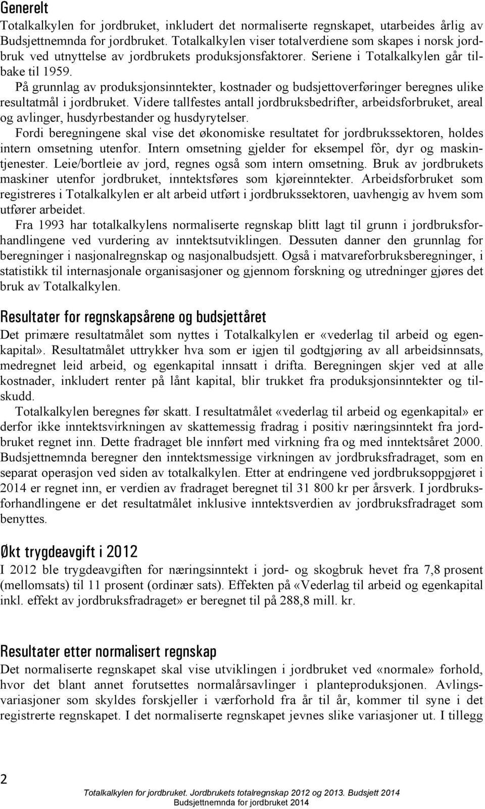 På grunnlag av produksjonsinntekter, kostnader og budsjettoverføringer beregnes ulike resultatmål i jordbruket.