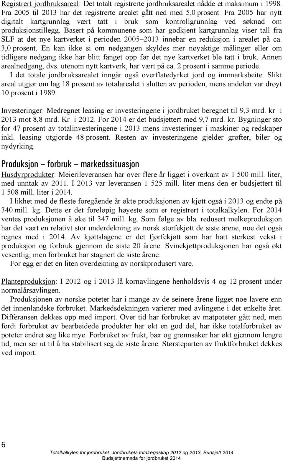 Basert på kommunene som har godkjent kartgrunnlag viser tall fra SLF at det nye kartverket i perioden 2005 2013 innebar en reduksjon i arealet på ca. 3,0 prosent.