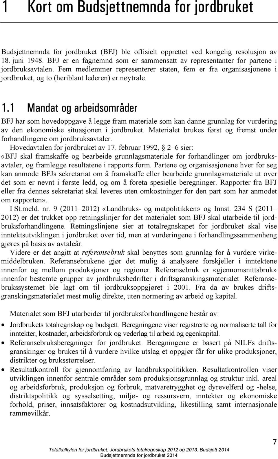 Fem medlemmer representerer staten, fem er fra organisasjonene i jordbruket, og to (heriblant lederen) er nøytrale. 1.