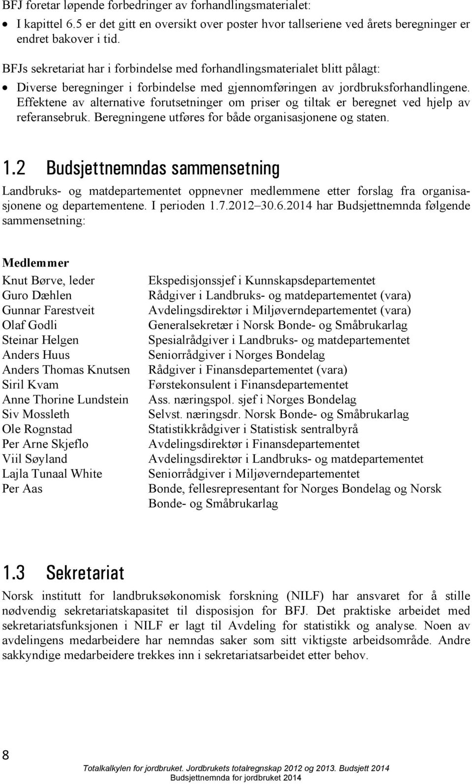 Effektene av alternative forutsetninger om priser og tiltak er beregnet ved hjelp av referansebruk. Beregningene utføres for både organisasjonene og staten. 1.