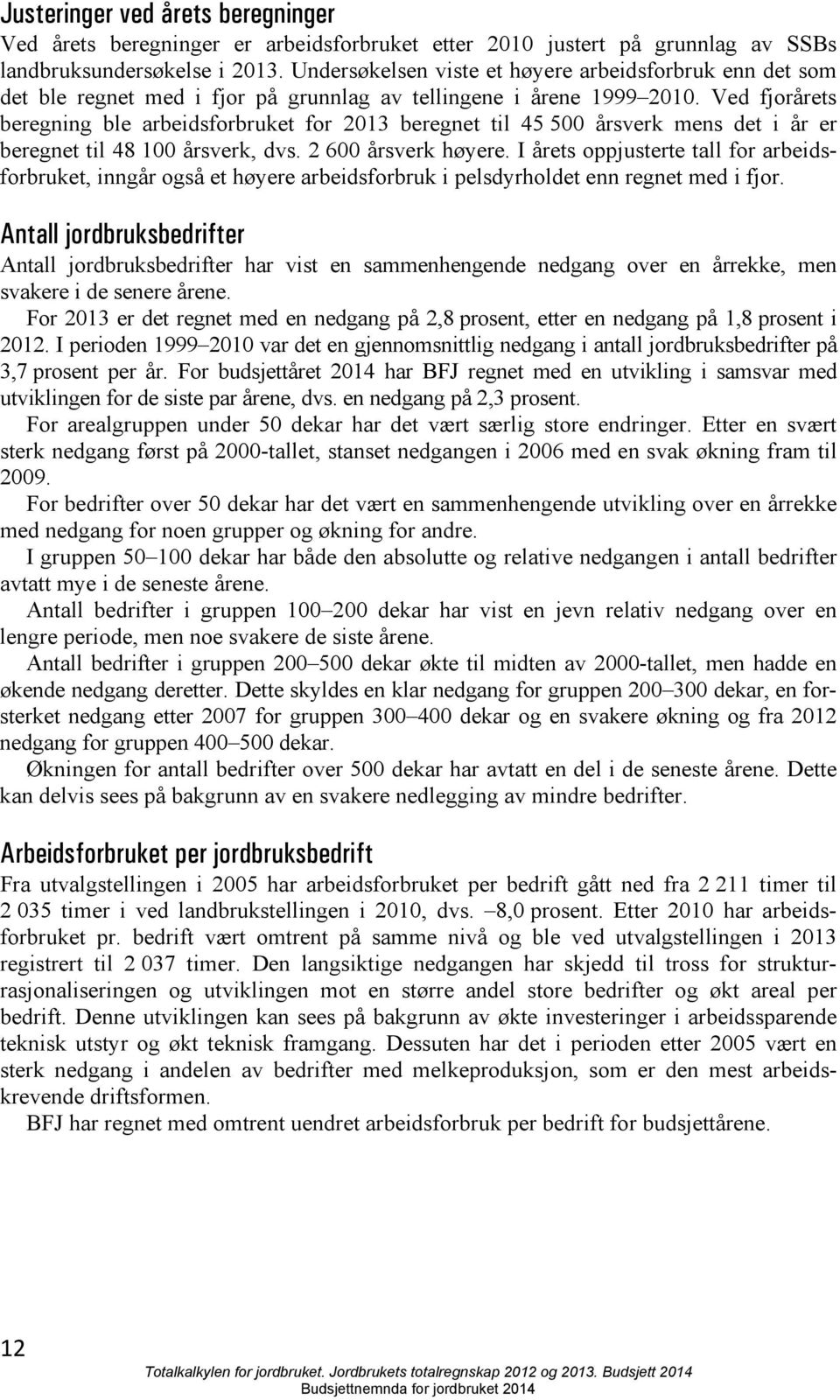 Ved fjorårets beregning ble arbeidsforbruket for 2013 beregnet til 45 500 årsverk mens det i år er beregnet til 48 100 årsverk, dvs. 2 600 årsverk høyere.