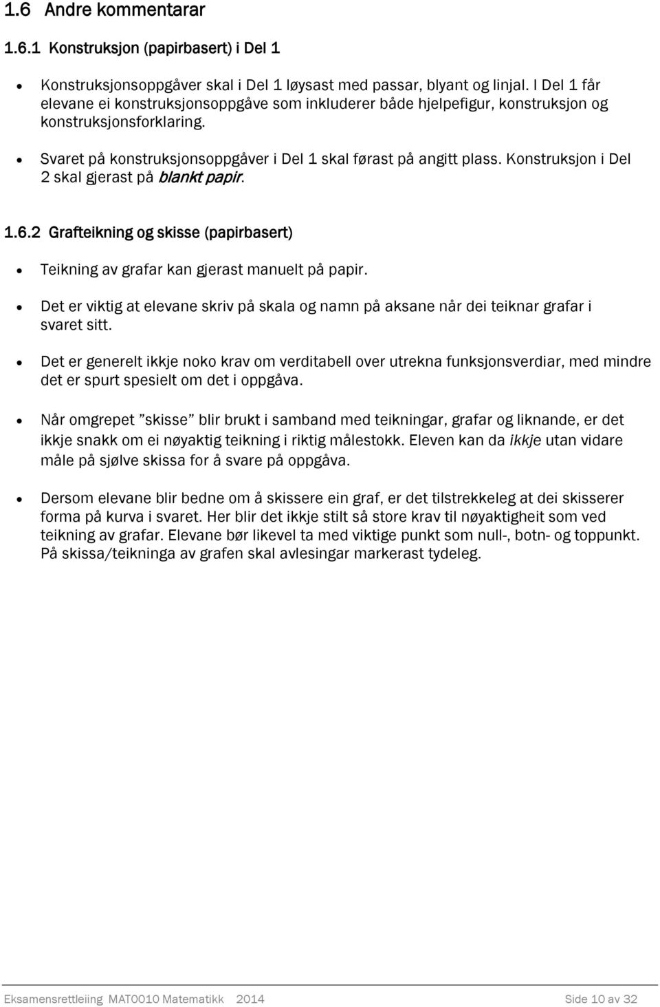 Konstruksjon i Del skal gjerast på blankt papir. 1.6. Grafteikning og skisse (papirbasert) Teikning av grafar kan gjerast manuelt på papir.