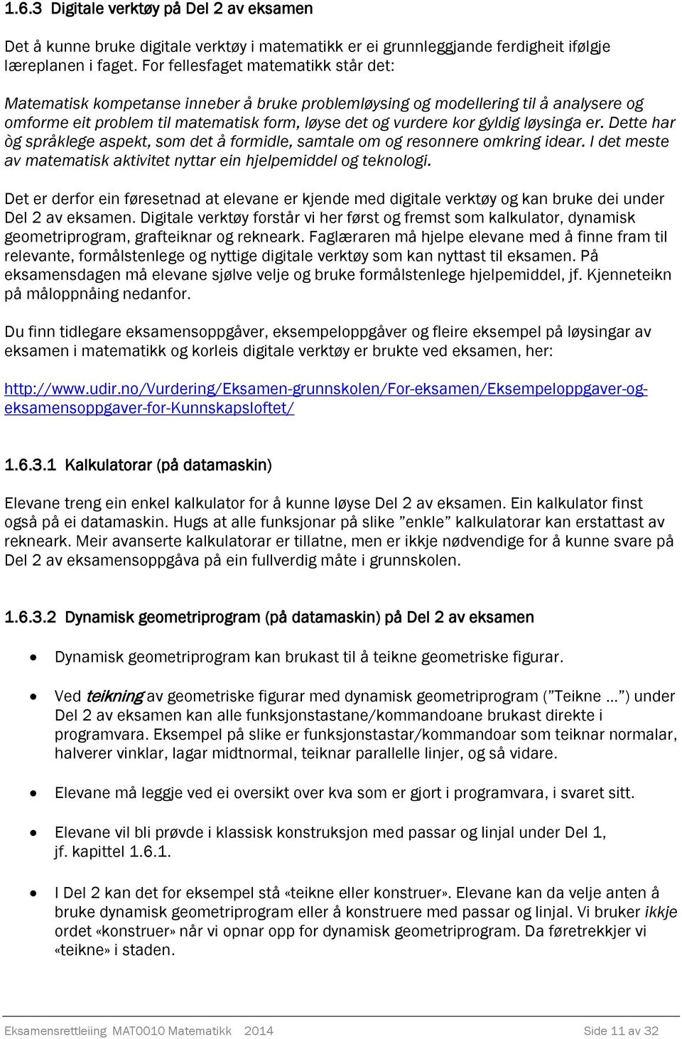 løysinga er. Dette har òg språklege aspekt, som det å formidle, samtale om og resonnere omkring idear. I det meste av matematisk aktivitet nyttar ein hjelpemiddel og teknologi.