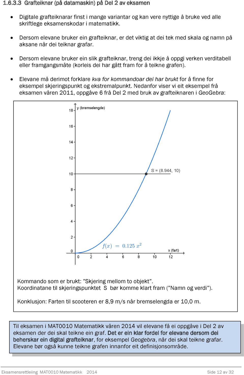 Dersom elevane bruker ein slik grafteiknar, treng dei ikkje å oppgi verken verditabell eller framgangsmåte (korleis dei har gått fram for å teikne grafen).