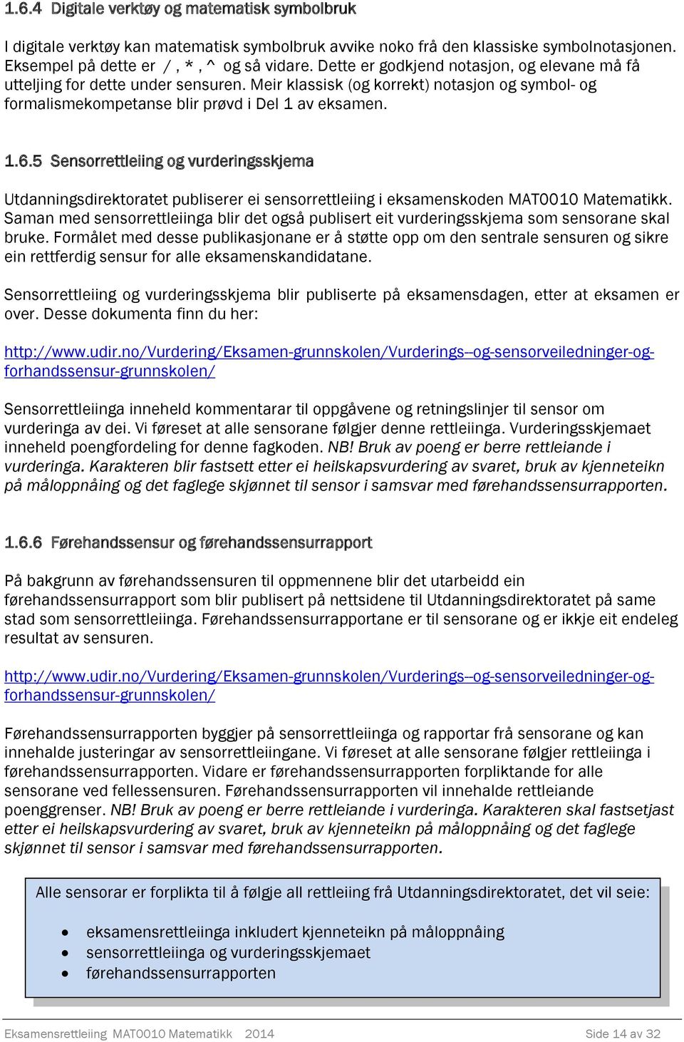 5 Sensorrettleiing og vurderingsskjema Utdanningsdirektoratet publiserer ei sensorrettleiing i eksamenskoden MAT0010 Matematikk.