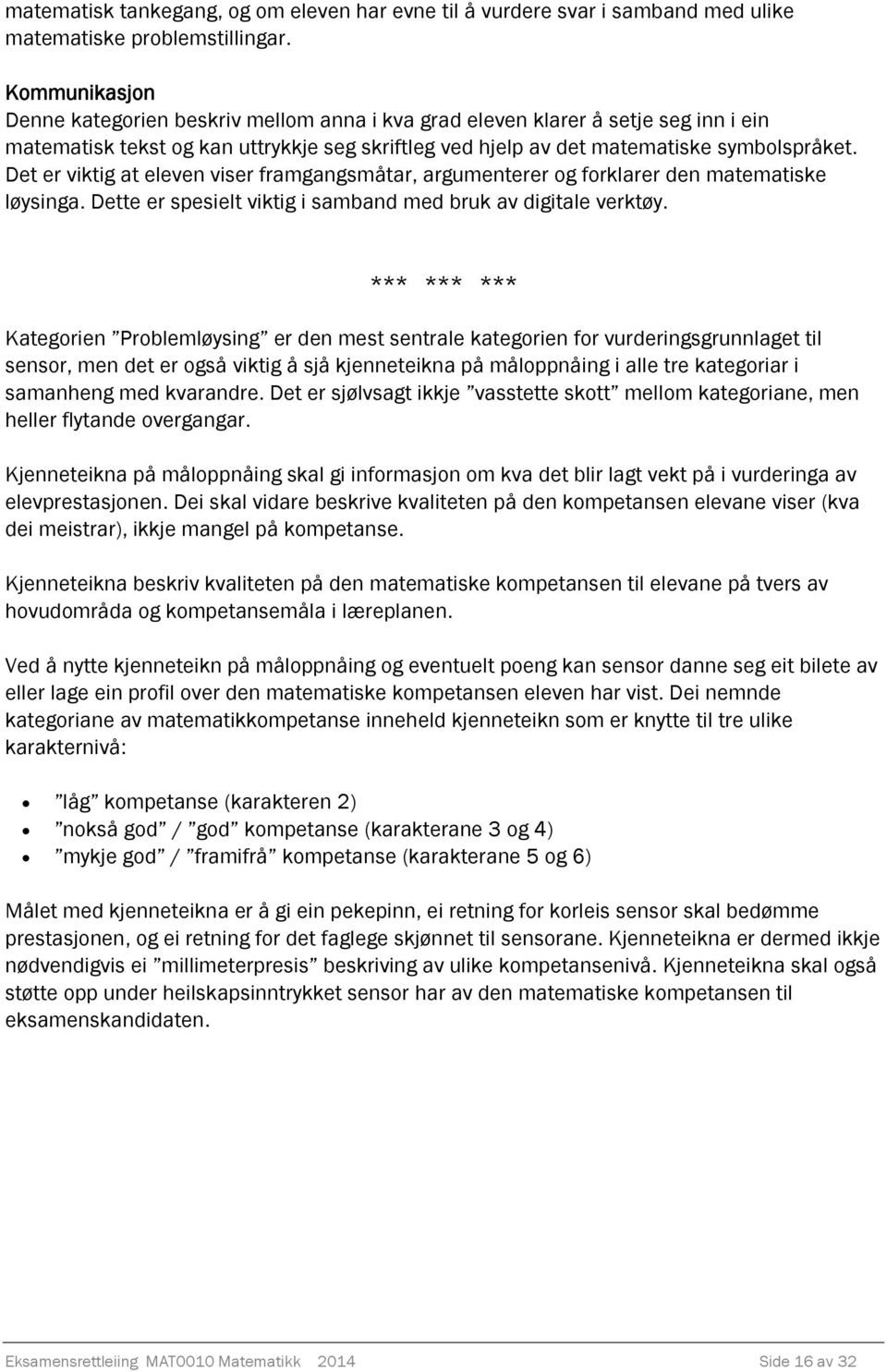 Det er viktig at eleven viser framgangsmåtar, argumenterer og forklarer den matematiske løysinga. Dette er spesielt viktig i samband med bruk av digitale verktøy.