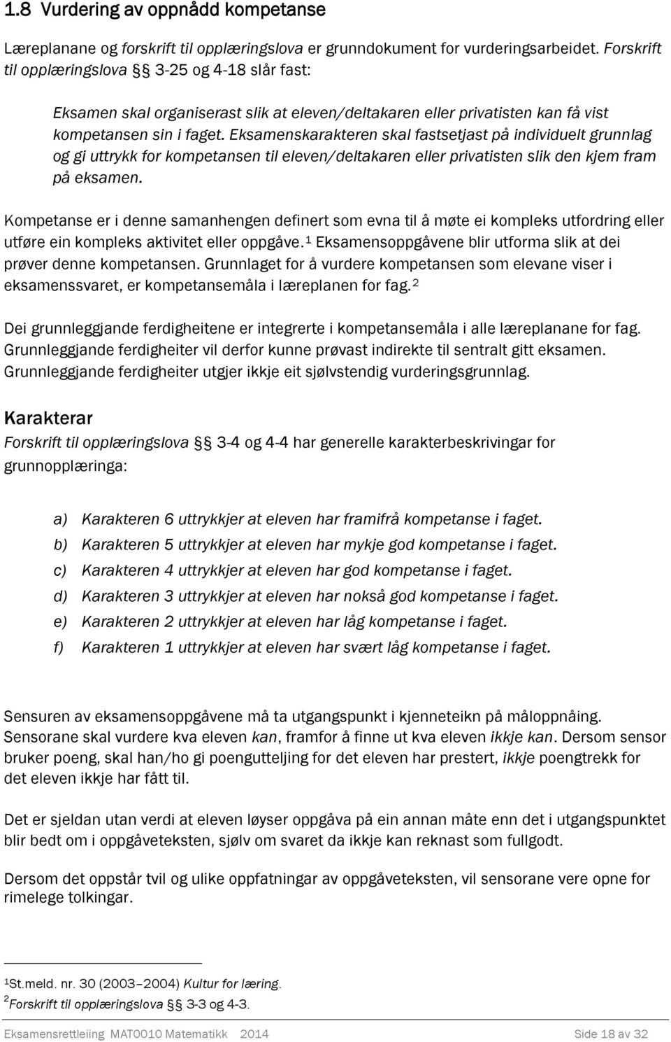 Eksamenskarakteren skal fastsetjast på individuelt grunnlag og gi uttrykk for kompetansen til eleven/deltakaren eller privatisten slik den kjem fram på eksamen.