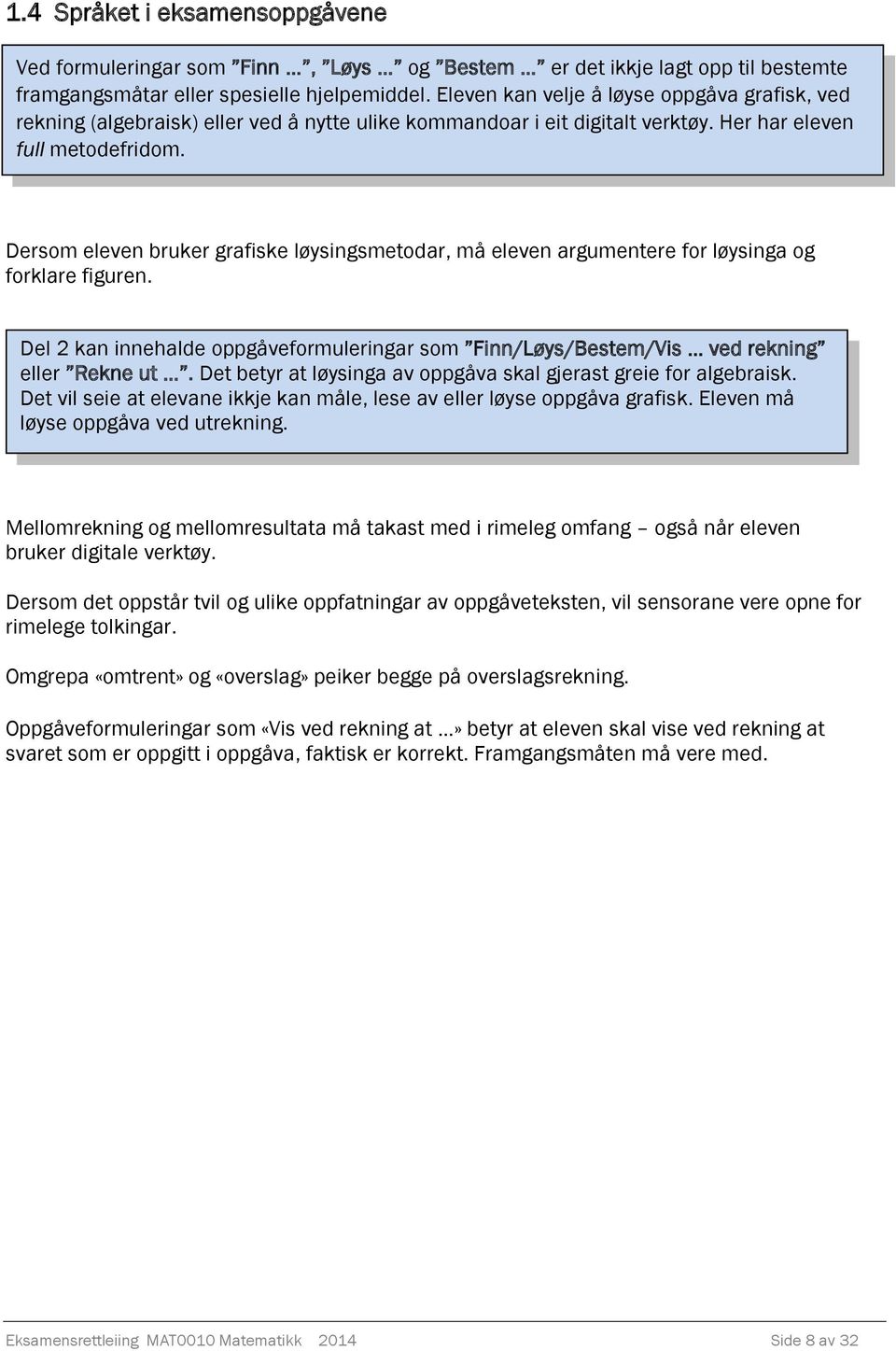 Dersom eleven bruker grafiske løysingsmetodar, må eleven argumentere for løysinga og forklare figuren. Del kan innehalde oppgåveformuleringar som Finn/Løys/Bestem/Vis ved rekning eller Rekne ut.