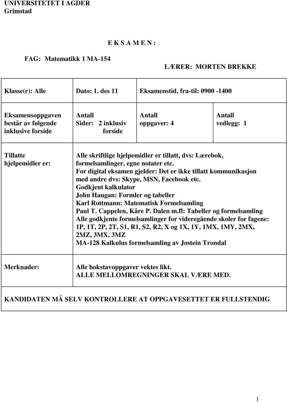 hjelpemidler er tillatt, dvs: Lærebok, formelsamliger, ege otater etc. For digital eksame gjelder: Det er ikke tillatt kommuikasjo med adre dvs: Skype, MSN, Facebook etc.