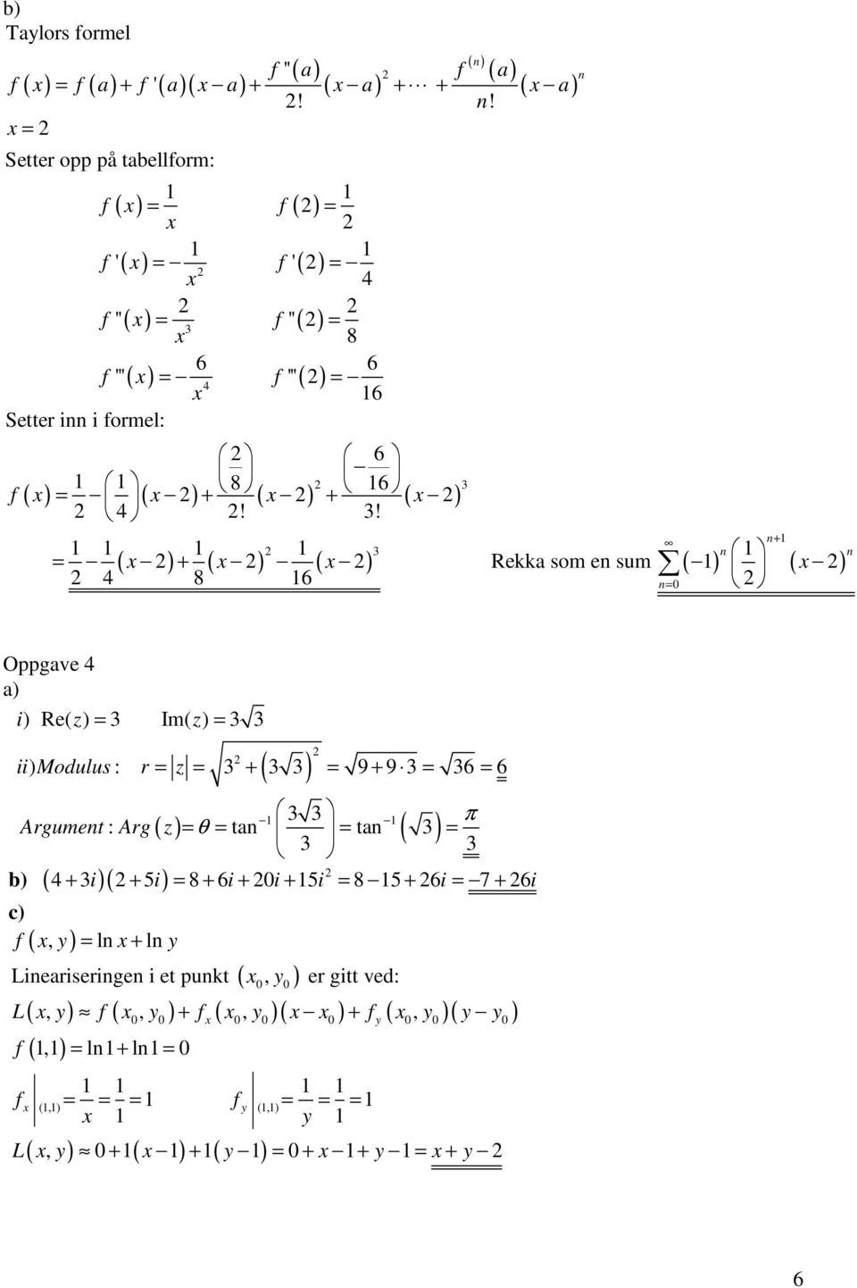 ! = ( ) + ( ) + ( ) = + 4 8 6 = 0 ( ) ( ) ( ) Rekka som e sum ( ) ( ) + Oppgave 4 a) i) Re( z) = Im( z) = ) : = = + = 9 + 9 = 6 = 6 ii Modulus r z Argumet :