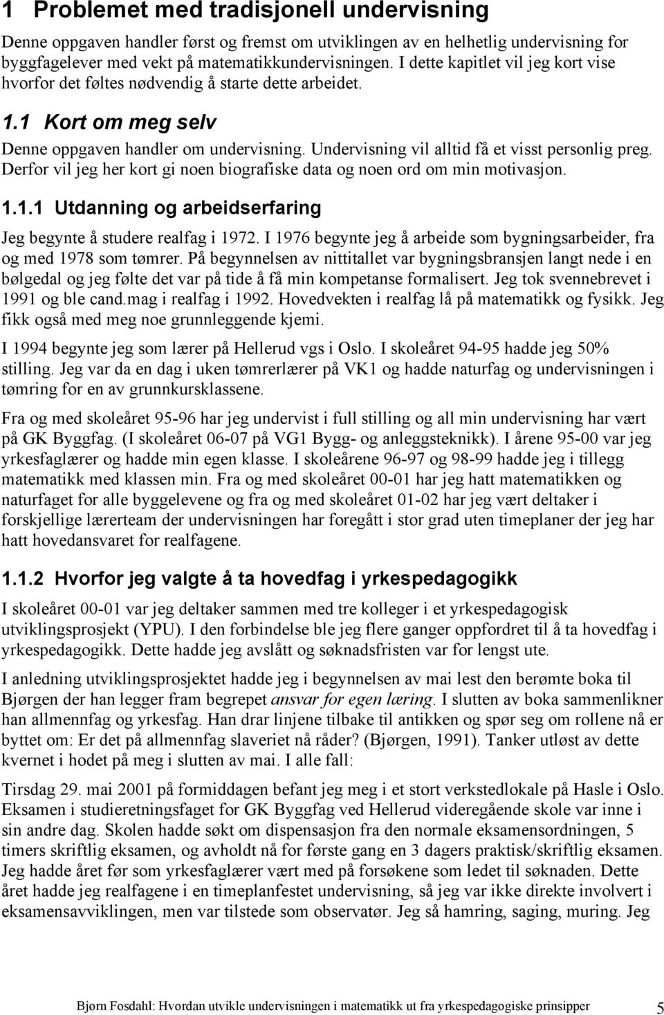 Undervisning vil alltid få et visst personlig preg. Derfor vil jeg her kort gi noen biografiske data og noen ord om min motivasjon. 1.