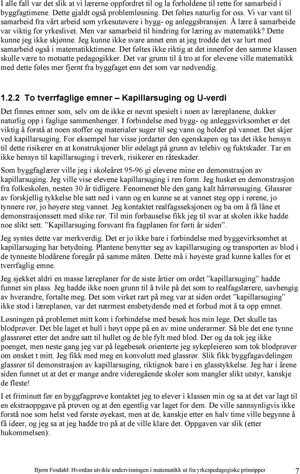 Dette kunne jeg ikke skjønne. Jeg kunne ikke svare annet enn at jeg trodde det var lurt med samarbeid også i matematikktimene.